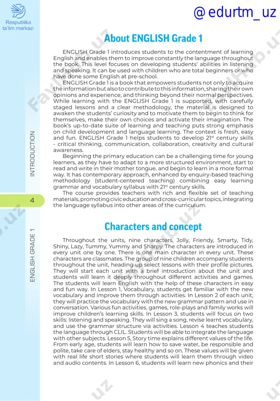e and polite, take care of elders, stay healthy and so on. these values will be given with real life short stories where students will learn them through video and audio contents. in lesson 6, students will learn new phonics and their e n g l is h g r a d e 1 in t r o d u c t io n @edurtm_uz 5 pronunciations. easy and fun tongue twisters will be given to improve their pronunciations and speaking skills. in addition, the book has one project work and one review in the end of each two units. in project work, students will apply their real-world knowledge and make, create or invent things related to their last units. in review, students check their knowledge on two units by playing a game called “jeopardy”. the key factor of review part is that teachers will be able to check the …
