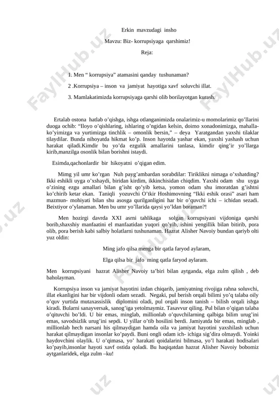 tirib, pora olib, pora berish kabi salbiy holatlarni tushunaman. hazrat alisher navoiy bundan qariyb olti yuz oldin: ming jafo qilsa menga bir qatla faryod aylaram, elga qilsa bir jafo ming qatla faryod aylaram. men korrupsiyani hazrat alisher navoiy ta’biri bilan aytganda, elga zulm qilish , deb baholayman. korrupsiya inson va jamiyat hayotini izdan chiqarib, jamiyatning rivojiga rahna soluvchi, illat ekanligini har bir vijdonli odam sezadi. negaki, pul berish orqali bilimi yo’q talaba oily o’quv yurtida mutaxassislik diplomini oladi, pul orqali inson tanish – bilish orqali ishga kiradi. bularni sanayversak, sanog’iga yetolmaymiz. tasavvur qiling. pul bilan o’qigan talaba o’qituvchi bo’ldi. u bir emas, minglab, millionlab o’quvchilarning qalbiga bilim urug’ini emas, savodsizlik urug’ini sepdi. u yillar o’tib hosilini berdi. jamiyatda bir emas, minglab , millionlab hech narsani his qilmaydigan hamda oila va jamiyat hayotini yaxshilash uchun harakat qilmaydigan insonlar ko’paydi. buni ongli odam ich- ichiga sig’dira olmaydi. yoinki haydovchini olaylik. u o’qimasa, …