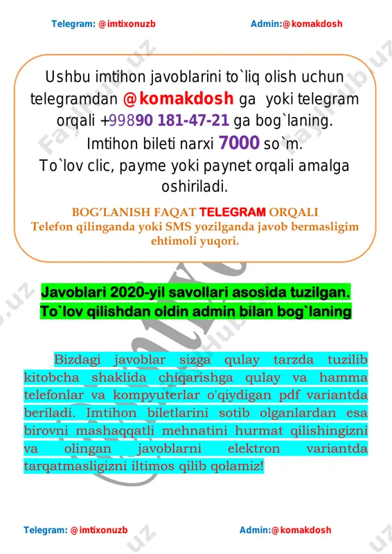 biletlarini sotib olganlardan esa birovni mashaqqatli mehnatini hurmat qilishingizni va olingan javoblarni elektron variantda tarqatmasligizni iltimos qilib qolamiz! ushbu imtihon javoblarini to`liq olish uchun telegramdan @komakdosh ga yoki telegram orqali +99890 181-47-21 ga bog`laning. imtihon bileti narxi 7000 so`m. to`lov clic, payme yoki paynet orqali amalga oshiriladi. bog’lanish faqat telegram orqali telefon qilinganda yoki sms yozilganda javob bermasligim ehtimoli yuqori.