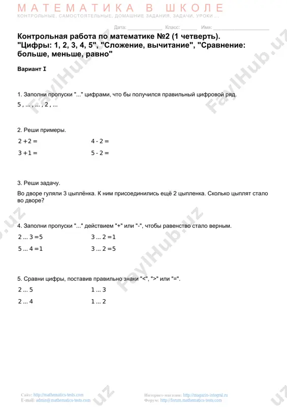 1 = 2 5 ... 1 = 4 3 ... 2 = 5 5 ... 3 = 2 5. sravni tsifri, postaviv pravilno znaki " " ili "=". 4 ... 1 5 ... 2 4 ... 5 4 ... 2 http://magazin-integral.ru/ http://forum.mathematics-tests.com/ http://mathematics-tests.com/ mailto:admin@mathematics-tests.com mailto:admin@mathematics-tests.com m a t e m a t i k a v sh k o l e kontrolnie, samostoyatelnie, domashnie zadaniya, zadachi, uroki . . . data: _____________ klass: ______ imya: _____________________ internet-magazin: http://magazin-integral.ru forum: http://forum.mathematics-tests.com sayt: http://mathematics-tests.com e-mail: admin@mathematics-tests.com kontrolnaya rabota №3 (2 chetvert). "tsifri: 1, 2, 3, 4, 5, 6, 7", "slojenie", "vichitanie", "ponyatiya: bolshe, menshe, ravno", "sravneniya" variant i 1. napishi tsifru, kotoraya sleduet za tsifroy 6. 2. narisuy sem krujochkov. 3. podcherkni vernie ravenstva. 3 + 5 = 7 8 - 4 = 4 2 + 6 = 3 1 + 5 = 6 4. posmotri vnimatelno na etot chislovoy ryad i …