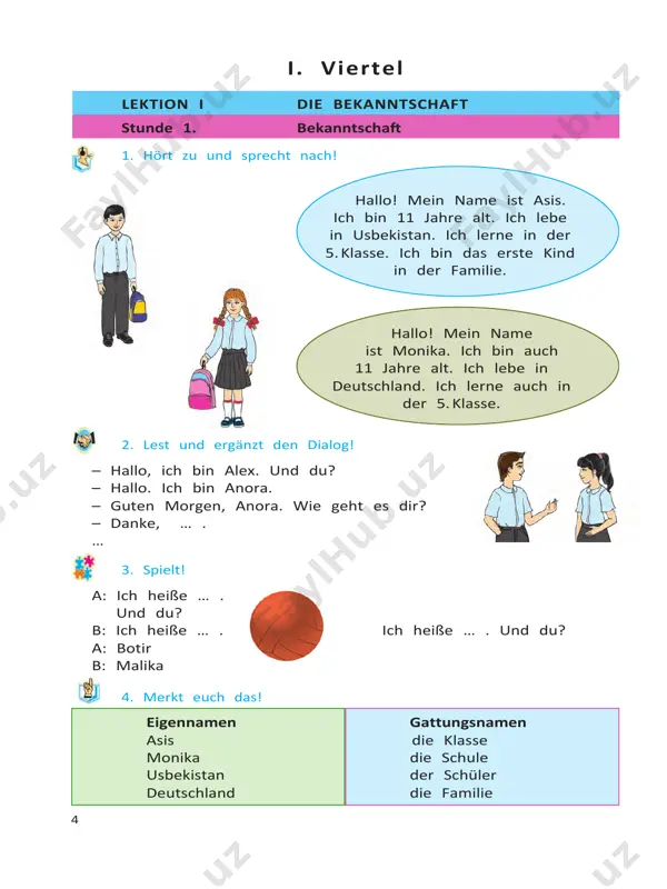 eund. 6. wir lernen deutsch und englisch. 3. spielt! 4. eure grammatik! ergänzt die sätze! 1. … gehe in die 5. klasse. 2. … lebe in usbekistan. 3. … wohnt in der usbekistanstraße nummer 5. 4. … wohnt in taschkent. 5. in der stunde lernen … deutsch. 6. das ist ein mädchen. … ist schülerin. 7. mein freund ist komil. … ist fleißig. 5. bildet die sätze! mein, der name, der vorname, das kind, erste, viel, in, der junge, das mädchen, fleißig, beschreiben, süß, rund, klein, interessant ich bin das … kind in der familie mein name ist … . mein vorname ist … . kennst du mich? r f 1 2 3 4 5 6 esihr du sie ich wir er sie sie mein (e) freund (in) ist komil (malika). 7 lektion i die bekanntschaft stunde 4. das bin ich! 1. hört zu und sprecht nach! 2. ergänzt den …