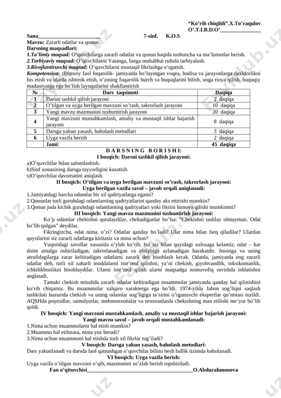 irishni xush ko’radilar. axir kundalik hayotda har doim shunday bo’lmaydimi? bu holda biz nima qila olamiz? savollarga javob berayotib, xulq – atvor tartibi haqida kelishib olish, ya’ni qoidalarni joriy etish zarur, degan xulosaga kelgan bo’lsangiz kerak. bu qoidalar ba’zi odamlarning harakat erkinligini cheklaydi, ammo jamiyatdagi har bir insonning o’z huquqlarini ro’yobga chiqarishida yordam beradi. qoida – hayotiy faoliyat jarayonida (ishda, oilada, maktabda va hokazo) shakllangan xulq – atvor tartibidir. iv bosqich: yangi mavzuni mustahkamlash, amaliy va mustaqil ishlar bajarish jarayoni: yangi mavzu savol – javob orqali mustahkamlanadi: 1.darsda samarali ishlash uchun tuzgan qoidalaringizni qanday qo’llash mumkin? 2.qayerda qoidalardan muvaffaqiyatli foydalaniladi? 3.qoidalar va qonunlar nimasi bilan farqlanadi? v bosqich: darsga yakun yasash, baholash metodlari: dars yakunlanadi va darsda faol qatnashgan o’quvchilar bilimi besh ballik tizimda baholanadi. vi bosqich: uyga vazifa berish: uyga vazifa o’tilgan mavzuni o’qib, mazmunini so’zlab berish topshiriladi. fan o’qituvchisi_______________________________________o.abdurahmonova “ko’rib chiqildi”.x.to’raqulov o’.t.i.b.d.o’_______________ sana_______________________ 7-sinf. k.o.s mavzu: konstitutsiyaning mamlakat …
