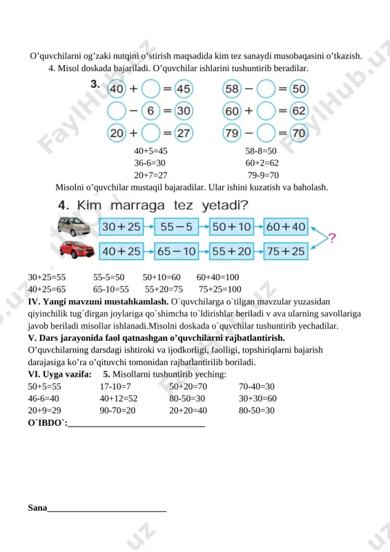hilarga nol bilan tugaydigan ikki xonali sonlarni ayrishni o’rgatish. tarbiyaviy: o’quvchilarni mehnatsevarlik ruhida tarbiyalash. o`quv jarayoniga oid kompetensiya: tk 1. matematikaga oid atamalarni to‘g‘ri talaffuz etish; o‘z fikrini aniq ifodalay olish; tk3 masala yechish orqali ijtimoiy hayotdagi vaziyatlarga nisbatan o‘zining ijobiy munosabatini bildira olish; fk 1. 0 dan 100 gacha bo‘lgan sonlarni o‘qiy oladi, yoza oladi, to‘g‘ri va teskari tartibda sanay oladi; rivojlantiruvchi: o’quvchilarni og’zaki va yozma hisoblash malakalarini o’stirish. dars turi: yangi tushuncha berish. metodi: savol javob, muammoli vaziyat , zinama – zina. jihozi: mavzuga oid ko’rgazma, tarqatmalar, test savollari. darsning borishi. t/r bo’limlar vaqti 1 tashkiliy qism 3 daqiqa 2 o`tgan mavzuni mustahkamlash 5 daqiqa 3 yangi mavzu bayoni 15 daqiqa 4 yangi mavzuni mustahkamlash 10 daqiqa 5 o`quvchilarni rag`batlantirish. darsni yakunlash. 10 daqiqa 6 uyga vazifa 2 daqiqa jami 45 daqiqa i tashkiliy qism. a) salomlashish, davomotni aniqlash, tozalikni tekshirish b) ma’naviyat daqiqasi kun yangiligi ii. o’tgan …