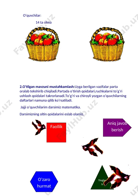amlar turadi. uchta guruhdan o’quvchilar navbat bilan chiqib,raqamlardan olib jadvalni to’ldirishlari kerak.to’gri bajargan guruh g’olib sanaladi. 2-tadan ortiring 10 11 12 14 15 17 18 20 4.yangi mavzuni mustahkamlash: yangi mavzu”tushunchalar tahlili” metodi orqali o’quvchilarga tushuntiriladi.bunda o’quvchilar grafikda berilgan burchaklarni topishlari kerak. burchaklar uchburchak [image: image23.png] to’rtburchak [image: image24.png] beshburchak [image: image25.png] kvadrat [image: image26.png] oltiburchak [image: image27.png] 5.darsni yakunlash va o’quvchilarni baholash: darsning yakunida o’quvchilarning va guruhlarning olgan ballari izohlanadi,darsda faol qatnashgan o’quvchilar rag’batlantiriladi va baholanadi. 6. uyga vazifa berish va darsni yakunlash. darslikda berilgan 5-misol uyga vazifa qilib beriladi.o’quvchilarga misollar tushuntiriladi va dars yakunlanadi. foydalanilgan adabiyotlar 1. boshlang’ich sinflar uchun metodik qo’llanma. 2. boshlang’ich ta’lim jurnali. 3. yangi reyting tizimi nizomi va baholash mezonlari. 4. 1-sinflar uchun yaratilgan multimedia ilovalari. 5. 1-sinf matematika darsligi . faollik aniq javob berish o’zaro hurmat tinglash