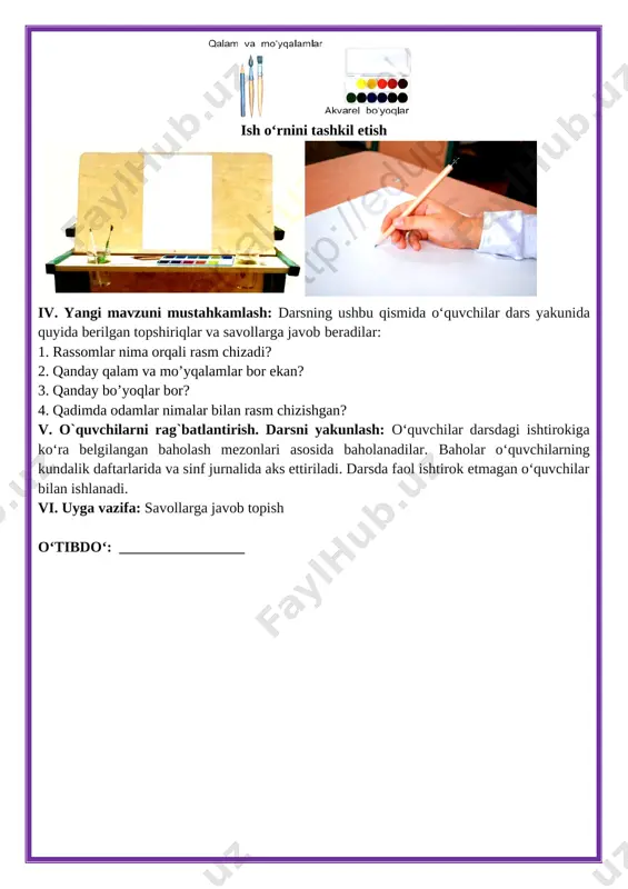 rayoniga oid kompetetsiyalar: tk2– turli manbalardan axborotlarni eshitish, ko‘rish va tushunish. fk1-sodda tasvir va haykallarni naturaning xarakterli jihatlari asosida ishlay oladi;tk3– tasviriy san’at faniga oid bilimlarini boyitish, tirishqoqlikni, qo‘l harakat motorikasini rivojlantirish. jihozi: darlik, tarsviriy san’at turlariga doir ko’rgazmalar, rasmlar, qalamlar, proyektor, rasm daftari. darsning borishi: t/r bo’limlar vaqti 1 tashkiliy qism 3 daqiqa 2 o`tgan mavzuni mustahkamlash 5 daqiqa 3 yangi mavzu bayoni 15 daqiqa 4 yangi mavzuni mustahkamlash 10 daqiqa 5 o`quvchilarni rag`batlantirish. darsni yakunlash. 10 daqiqa 6 uyga vazifa 2 daqiqa jami 45 daqiqa i. tashkiliy qism: o‘quvchilar bilan salomlashib, sinf xonasining darsga tayyorlik darajasini tekshirish, davomatni aniqlash. ii. o‘tgan mavzuni mustahkamlash: og‘zaki savol-javob o‘tkazish va uyga berilgan vazifani tekshirish. 1. rassomlar nima orqali rasm chizadi? 2. qanday qalam va mo’yqalamlar bor ekan? 3. qanday bo’yoqlar bor? 4. qadimda odamlar nimalar bilan rasm chizishgan? iii. yangi mavzu bayoni: tabiatda har qanday shaklni yaratish uchun dastlab uni chiziqlar, …