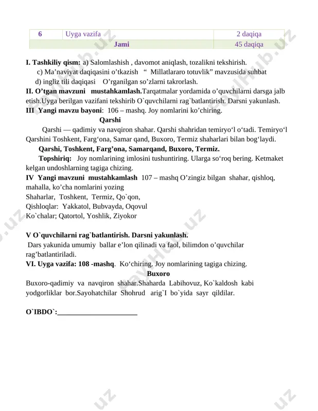 yakunida umumiy ballar e’lon qilinadi va faol, bilimdon o’quvchilar rag’batlantiriladi. vi. uyga vazifa: 108 -mashq. ko‘chiring. joy nomlarining tagiga chizing. buxoro buxoro-qadimiy va navqiron shahar.shaharda labihovuz, ko`kaldosh kabi yodgorliklar bor.sayohatchilar shohrud arig`i bo`yida sayr qildilar. o`ibdo`:______________________ sana______________________ mavzu: hayvonlarga atab qo‘yilgan nomlarning bosh harf bilan yozilishi (109-110-mashqlar) maqsad: dts talablariga asosan bosh harf bilan yozilishi xaqida bilishi. ta’limiy maqsad: o’quvchilarga hayvonlarga qo’yilgan nomlarni bosh harf bilan yozishni orgatish. tarbiyaviy: o’quvchilarni tilimizga, milliy urf – odatlarimizga muhabbat ruhini singdirish. o`quv jarayoniga oid kompetensiyalar: tk2 darsda kitob bilan ishlay olish, o‘rganilayotgan mavzuni, kerakli qoidani, mashqni topish, mashq topshiriqlarini tartibi bilan bajarish, tk3 mustaqil ma’noga ega bo‘lgan bir necha so‘zdan tuzilgan so‘zni topish va namuna asosida so‘zlar tuzish; tk4 o‘zining o‘quvchilik burch va huquqlarini, vazifalarini bilish va ularga rioya qilish; fk 1: harflarni yozuvda imlo va husnixat qoidalariga amal qilgan holda harflarni bir-biriga ulab, ko‘chirib, namunaga qarab yoza oladi. bir mavzu doirasidagi savollarga …