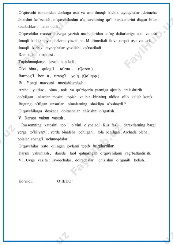 m va tushunchalarni shakllantiruvchi . darsning metodi : tahlil - tarkib metodi , tushuntirish , suhbat , ko‟rsatish . dars jihozlari : doska , proektor , kichik va uzun ilmoqlar , bayroqchalar rasmi tasvirlangan ko‟rgazmalar . darsning borishi i. darsni tashkil etish : o‟quvchilarni darsga tayyorlash . o‟quvchilarga to‟g‟ri o‟tirish , yozuv qurollaridan to‟g‟ri foydalanish qoidalarini eslatish . ii . o‟tgan mavzuni mustahkamlash . o‟tgan darsda nimalarni o‟rgandik ? ( . ) bu unsurning nomini ayting . ( / ) bu unsurning nomini ayting . o‟quvchilarga daftarning asosiy va yordamchi chiziqlarini ko‟rsatish . iii . yangi mavzu bayoni . o‟quvchilarga kichik va uzun ilmoqlarni yozilishini tushuntirish . kichik va uzun ilmoqlarni yozilishini ko‟rsatish . o‟qituvchi doskaga kichik va uzun ilmoqlarni chizib ko‟rsatadi . kichik ilmoqchani yozishda qo‟l harakati holatini izohlaydi . partada o‟tirish qoidasi yoki dars jarayonidagi o‟tirish holatiga oid bilimlar eslatiladi . sinf partasida o‟tirganda boshimizni o‟ng yoki chapga …
