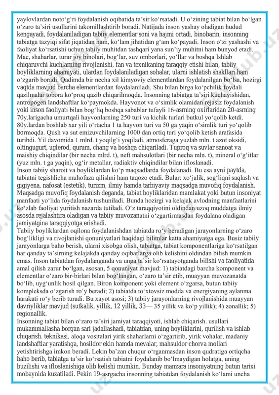 mumkin. har qanday tirik mavjudot oʻz atrofini oʻrab turgan tabiiy muhit bilan oʻzaro taʼsirda boʻladi, undan oʻziga kerakli narsalarni oladi, shu muhitda moslashadi, muhit tarkibiga, undagi modda va energiyaning aylanma harakatiga maʼlum darajada oʻzgarish kiritadi. yerning havo qobigʻidagi hozirgi gazlar tarkibi, miqdori, ayrim foydali qazilmalari, mas., ohaktosh, toshkoʻmir, qoʻngʻir koʻmirning hosil boʻlishi, tuproq qoplamining tarkib topishi, rivojlanishi organizmlarning hayot faoliyati natijasidir. organik dunyoning tabiiy muhit bilan oʻzaro taʼsiri biologik evolyutsiya jarayonida yangi turlarning paydo boʻlishi, raqib turlar sonining koʻpayishi yoki kamayishi va atrof muhitning oʻzgarishi natijasida oʻzgaradi. yerda odamnish paydo boʻlishi organik dunyo bilan tabiiy muhit oʻrtasidagi oʻzaro munosabatni tubdan oʻzgartirib yubordi. inson tabiatga mehnat qurollari vositasida yaylovlardan notoʻgʻri foydalanish oqibatida taʼsir koʻrsatadi. u oʻzining tabiat bilan boʻlgan oʻzaro taʼsiri usullarini takomillashtirib boradi. natijada inson yashay oladigan hudud kengayadi, foydalaniladigan tabiiy elementlar soni va hajmi ortadi, binobarin, insonning tabiatga tazyiqi sifat jiqatidan ham, koʻlam jihatidan gʻam koʻpayadi. inson oʻzi yashashi …