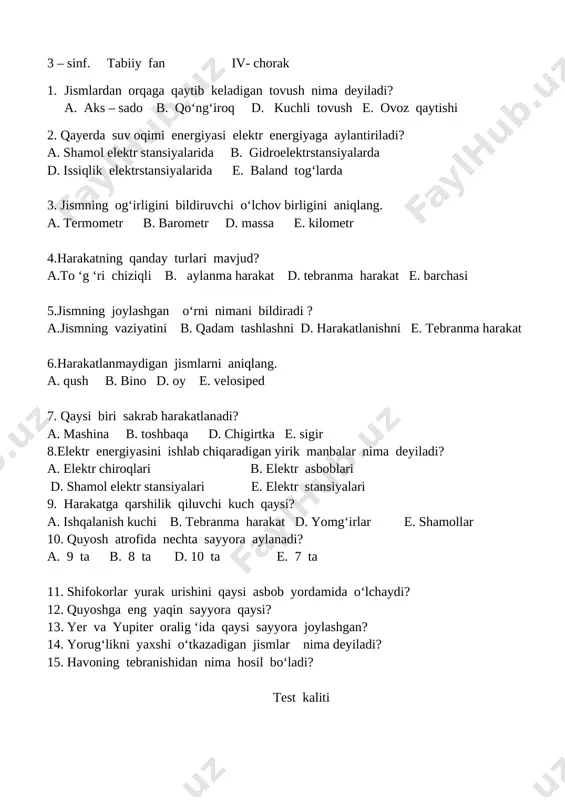 anish kuchi b. tebranma harakat d. yomg‘irlar e. shamollar 10. quyosh atrofida nechta sayyora aylanadi? a. 9 ta b. 8 ta d. 10 ta e. 7 ta 11. shifokorlar yurak urishini qaysi asbob yordamida o‘lchaydi? 12. quyoshga eng yaqin sayyora qaysi? 13. yer va yupiter oralig ‘ida qaysi sayyora joylashgan? 14. yorug‘likni yaxshi o‘tkazadigan jismlar nima deyiladi? 15. havoning tebranishidan nima hosil bo‘ladi? test kaliti savol lar 1 2 3 4 5 6 7 8 9 10 11 12 13 14 15 javoblar a b d e a b d e a b stotoskop merkuriy mars shaffof jismlar tovush 3 – sinf. tabiiy fan 1 - chorak 1. yoqimli va yoqimsiz hidlar qaysi sezgi organlari orqali aniqlanadi? a. burun b. til s. quloq d. ko‘z 2. egallagan bilimlarini hayotda qo‘llay oladigan , tajribadan to‘g‘ri xulosa chiqara oladigan odamlar kimlar? a. ustozlar b. tadqiqotchilar s. shifokorlar d. o‘quvchilar 3.meva shakli, ta’mi …