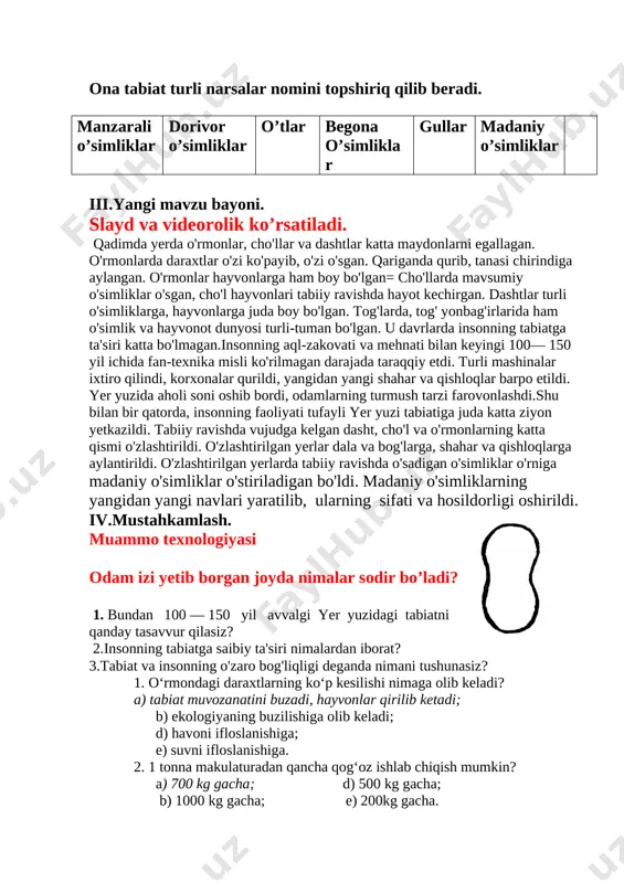 di. 6. “qizilkitob” qanday kitob? a) yo‘qolib ketishi xavfi bo‘lgan o‘simlik va hayvon turlari haqida ogohlantiruvchi kitobdir. b) yo‘qolib ketishi xavfi bo‘lgan o‘simlik haqida ogohlantiruvchi kitobdir. d) yo‘qolib ketishi xavfi bo‘lgan hayvon turlari haqida ogohlantiruvchi kitobdir. e) tabiat muhofazasi haqida ogohlantiruvchi kitobdir. [image: c:\users\user\desktop\img214.jpg] v. darsda faol ishtirok etgan o`quvchilarni baholash. [image: ] vi.uyda o`qib kelish, rasm chizish. o`tibdo’: abdurazzoqova f.ya. o`qituvchi: najiyeva g.t. ______microsoft_office_powerpoint2.sldx foydali qazilmalar yonuvchi: ko’mir neft tabiy gaz rudali: mis aluminiy oltin kumush noruda: osh tuzi ohaktosh granit marmar gips image2.png image3.png image4.png image5.png image6.png image7.png image8.png image9.png image5.emf ______microsoft_office_powerpoint3.sldx image9.png image10.png image11.png image2.jpeg image3.png image4.png image5.png image6.png image7.png image8.png image6.png image7.jpeg image8.png image1.jpeg image2.jpeg image3.wmf ______microsoft_office_powerpoint1.sldx atrofimizdagi olam” va “tabiatshunoslik” darslarining tarbiyaviy ahamiyati reja: “atrofimizdagi olam” va “tabiatshunoslik” darslariga qo'yilgan davlat talablari “atrofimizdagi olam” va “tabiatshunoslik” darslarining tarbiyaviy ahamiyati va darslarni tashkil etishda noan'anaviylik. “atrofimizdagi olam” va “tabiatshunoslik” darslari uchun noan'anaviy dars ishlanmalari yaratish image1.jpeg …