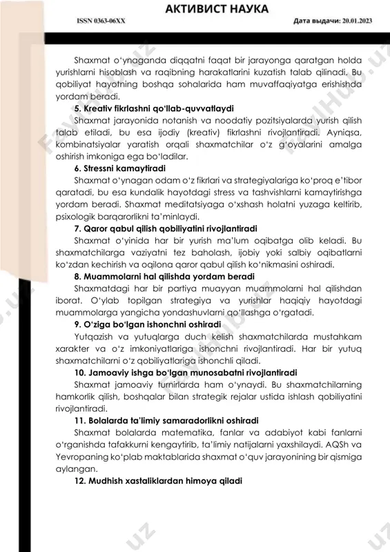 i rivojlantiradi shaxmat o‘yinchisi harakatlarini rejalashtirish va raqibning strategik qadamlarini tahlil qilish orqali analitik tafakkurni rivojlantiradi. bu shaxmatchilarga murakkab muammolarni hal qilishda tezkor va oqilona qarorlar qabul qilishga yordam beradi. 2. sabr-toqat va o‘zini boshqarish shaxmat o‘yini sabr-toqat talab qiladi. qiyin vaziyatlarda emotsional barqarorlikni saqlash va o‘zini nazorat qilish qobiliyati shaxmat o‘yinida muvaffaqiyatga erishish uchun muhim ahamiyatga ega. 3. xotirani yaxshilaydi shaxmat strategiyalari, kombinatsiyalari va yurishlarni yodda saqlash orqali xotira kuchayishi mumkin. tadqiqotlar ko‘rsatishicha, shaxmat bilan shug‘ullanuvchi bolalarning yodlov va eslab qolish qobiliyatlari ancha yuqori bo‘ladi. 4. diqqatni jamlash qobiliyatini oshiradi shaxmat o‘ynaganda diqqatni faqat bir jarayonga qaratgan holda yurishlarni hisoblash va raqibning harakatlarini kuzatish talab qilinadi. bu qobiliyat hayotning boshqa sohalarida ham muvaffaqiyatga erishishda yordam beradi. 5. kreativ fikrlashni qo‘llab-quvvatlaydi shaxmat jarayonida notanish va noodatiy pozitsiyalarda yurish qilish talab etiladi, bu esa ijodiy (kreativ) fikrlashni rivojlantiradi. ayniqsa, kombinatsiyalar yaratish orqali shaxmatchilar o‘z g‘oyalarini amalga oshirish imkoniga ega bo‘ladilar. 6. …