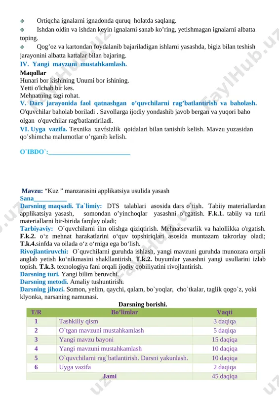 da ularda mehnat ko'nikmalari va mahoratini hosil qilishdan; ongli ravishda kasb tanlashga va boshlang'ich hunar ta'limini olishga undashdan iborat. mehnat ta'limi va kasbga tayyorlash vazifalari boshlang'ich maktabda butun ta'lim - tarbiya mavzusi hamda barcha o'quv predmetlari yordamida hal etiladi. bu o'rinda mehnat darslari yetakchi rol o'ynaydi. asboblardan foydalanish qoidalari.[image: c:\program files (x86)\microsoft office\media\office14\lines\bd21427_.gif] qaychidan foydalanish qoidalari! · qaychini belgilangan joyda, belgilangan holatda saqlang. · qaychining uchini yuqoriga qaratib ushlamang. · qaychini ishlatib bo’lgandan so’ng ochiq holda qoldirmang. · qaychini yurib turganingizda ishlatmang. · qaychini faqat yopilgan holda uchidan ushlab o’rtog’ingizga uzating. · qaychini ishlatayotganda kesilishning yo’nalishini hamda materialni ushlab turgan chap qo’l barmoqlarni kuzatib turing. · yaroqsiz qaychini ishlatmang, uni o’qituvchingizga topshiring. bigizdan foydalanish qoidalari! · avvalo bigiz bilan ishlaganingizda ustozingiz yoki ota-onangiz ko’magiga tayaning. · bigizni o’rinsiz ishlatmang. · sirti silliq va sirpanchiq bo’lgan qattiq predmetlarni bigiz bilan teshmang. · teshiladigan predmetni qo’lingizda ushlamang, uni stol, taglik ustiga qo’yib …