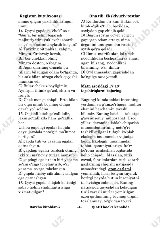 ni unut. 14. qaysi gapdagi “chek” so‘zi “qur’a, bir ishni bajarish majburiyatini yuklovchi shartli belgi” ma’nosini anglatib kelgan? a) tarixing bitmakka, xalqim, mingta firdavsiy kerak, ... bir bor chekkan ohing mingta doston, o‘zbegim. b) agar ularning orasida bu tillarni biladigan odam bo‘lganda, bir so‘z bilan nizoga chek qo‘yishi mumkin edi. c) bular cheksiz boyligimiz. ayniqsa, tilimiz go‘zal, shirin va rangli. d) chek menga chiqdi. erta bilan bir otga minib boyning oldiga qarab yo‘l soldim. 15. o‘qishli kitob go‘zallikdir, lekin go‘zallikda ham go‘zallik bor. ushbu gapdagi egalar haqida qaysi javobda noto‘g‘ri ma’lumot berilgan? a) gapda tub va yasama egalar qatnashgan. b) gapdagi egalar turdosh otning ikki xil ma’noviy turiga mansub. c) gapdagi egalardan biri yasama so‘zni o‘ziga tobelantirib, o‘zi yasama so‘zga tobelangan. d) gapda nisbiy sifatdan yasalgan ega qatnashgan. 16. qaysi gapda chiqish kelishigi sabab holini shakllantirishga xizmat qilgan? a) kunlardan bir kun hakimbek kitob o‘qib o‘tirib, baxildan, saxiydan gap chiqib …