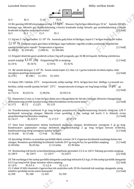 ............................................ 167 milliy serfikat 29-varinat ................................................................................................................................................................................... 177 milliy serfikat 30-varinat ................................................................................................................................................................................... 182 lazizbek norxo’rozov milliy serfikat kitobi 3 milliy serfikat 1-varinat 1. berilgan grafikdan foydalanib, jism tezlanishini toping 2(m/s ). 0 0 0=58 , sin58 =0,85, cos58 =0,53. [1,3 ball] a) 0,53. b) 0,62. c) 0,85. d) 0 2. chang‘ichi 20,4 m/s tezlanish bilan harakatlanib, 100 m yo‘lni 20 s da o‘tdi. uning yo‘l boshidagi va oxiridagi tezliklari qanday (m/s)? [1,3 ball] a) 0; 8 b) 1; 9 c) 1; 10 d) 2; 8 3. gorizontga 045 burchak ostida otilgan jism 0,8 s dan so’ng hali-ham ko’tarilib, tezligining vertikal tashkil etuvchisi 12 m/s ga teng bo’lsa, jismning otilish va yerga tushish nuqtalari orasidagi masofani qanday(m)? 2g =10 m/s [1,3 ball] a) 32 b) 40 c) 65 d) 80 4. yuqoriga tik otilgan jism 12 sekunddan so‘ng o‘zining oldingi holatiga qaytdi. jismni maksimal ko’tarilish balandligini(m) toping? [2,2 ball] a) 720 b) …