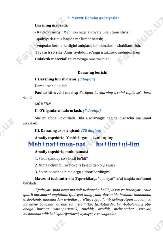 qi. “mehmon” so‘ziga ma’nodosh so‘z topiladi. mehmon - qo‘noq rivoyat mazmunini ifodalovchi voqealar ketma-ketligini tuziladi. mashq daftari bilan ishlash. daftardagi topshiriq bajariladi. “so‘zni top” mashqi yashiringan so‘zlarni topsangiz, bebaho qadriyatimizni bilib olasiz. mehr, oqibat, mehmondo‘stlik mehrmonodo‘stqilikbat “ha, yo‘q” mashqi. fikr mazmuni to‘g‘ri yoki noto‘g‘ri ekanini aniqlang. mehmondo‘stlik haqida maqolni o‘qing va yozing. mehmon joyi ko‘z ustida. “yashiringan harflar” mashqi. kichik guruhlarga yarim harfi ko‘rinmaydigan so‘zlardan iborat maqollar yozilgan tarqatmalar berish tavsiya etiladi. maqollarni o‘qishadi va mazmunini izohlashadi. mehmon izzatda, mezbon xizmatda. mehmon kelar eshikdan, rizqi kelar teshikdan. mehmon kelgan uy — barakali. mehmon kelgan uyning chirog‘i ravshan. iv. darsni yakunlash va baholash. (3 daqiqa) - bugun darsda nimalarni bilib oldingiz? - “qadriyat” nima ekan? - darsdan qanday xulosa chiqardingiz? t/r fikr mazmuni ha yo‘q 1 mehmonni xursandchilik bilan kutib oling. + 2 oldiga noz-ne’matlar qo‘yib, yeb-ichib o‘tirishga undang. + 3 mehmonga jahlingizni ko‘rsating. + 4 dasturxonga birinchi non qo‘yilishi shart …