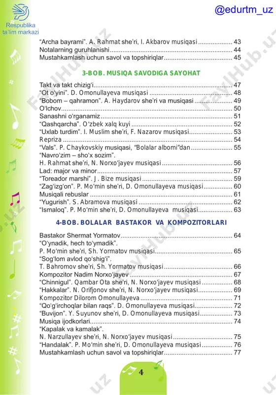 .............................................................. 64 “o‘ynadik, hech to‘ymadik”. p. mo‘min she’ri, sh. yormatov musiqasi............................................ 65 “sog‘lom avlod qo‘shig‘i”. t. bahromov she’ri, sh. yormatov musiqasi....................................... 66 kompozitor nadim norxo‘jayev.......................................................... 67 “chinnigul”. qambar ota she’ri, n. norxo‘jayev musiqasi.................. 68 “hakkalar”. n. orifjonov she’ri, n. norxo‘jayev musiqasi.................... 69 kompozitor dilorom omonullayeva.................................................... 71 “qo‘g‘irchoqlar bilan raqs”. d. omonullayeva musiqasi..................... 72 “buvijon”. y. suyunov she’ri, d. omonullayeva musiqasi................... 73 musiqa ijodkorlari............................................................................... 74 “kapalak va kamalak”. n. narzullayev she’ri, n. norxo‘jayev musiqasi.................................. 75 “handalak”. p. mo‘min she’ri, d. omonullayeva musiqasi.................. 76 mustahkamlash uchun savol va topshiriqlar....................................... 77 @edurtm_uz 5 qadrli o‘quvchilar! musiqaning sehrli olamiga sayohatimiz davom etadi. bu o‘quv yilida sizni ko‘plab yangi va qiziqarli ma’lumotlar kutib turibdi. siz kuy, qo‘shiq nima ekanini bilib olasiz, chorak va nimchorak notalar, musiqiy o‘lchovlar haqida tushunchaga ega bo‘lasiz. tanbur, g‘ijjak kabi milliy cholg‘ularimiz jarangidan bahra olasiz. bir qator musiqiy atamalar bilan tanishasiz va musiqani yaxshiroq tushuna boshlaysiz. ona vatanimiz, go‘zal tabiatimiz, do‘stlik …