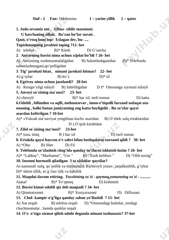 uchun nima tashlab ketdi ? 27- bet a) qopda o’tin b)* xumda asal ostida tilla d) pichan 20 .qimmatxon qanday qiz edi ? 35- bet a) aqlli b) kamtarin d ) * qizg’anchiq 21) burch nima ? 14-bet ___________________________________________________ 22) hijolat bo’lish nima ? 26-bet____________________________________________ 23) moddiy yordam degani nima ? 32-bet____________________________________ 24) . kitob o’qish qoidalarini sanang ? 12-bet ________________________________ 25. rivoyatda nima uchun hokim hamma asirlarni ozod qiladi ? 40- bet [bookmark: _goback]2 – sinf. odobnoma 1 – yarim yillik 2 – qatort e s t k a l i t i. 1 . b 11.b 2 . d 12 . b 3. d 13.d 4 . d 14.a 5. b 15.b 6. a 16.a 7 . a 17.d 8 . a 18.b 9 .a 19.b 10 . d 20.d