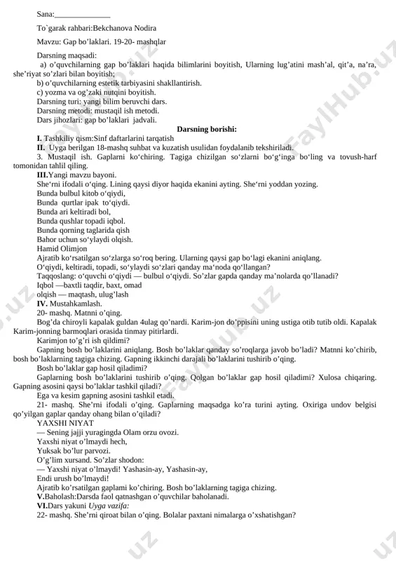 un haqida to’xtalib o’tish. o’tilgan mavzularga oid bilimlarni mustahkamlash uchun og’zaki savol-javoblar o’tkazish. o’qituvchi o’quvchilar fikrni jamlash, darsga e’tiborini qaratish maqsadida oldingi o’tilgan mavzulardan savollar beradi. o’qituvchi: - qanday gap turlarini bilasizlar? o’quvchilar: - darak gap, so’roq gap, undov gap. o‘qituvchi: misollar keltiring. o‘quvchilar: -darak gapga: nilufarning uyida olapar nomli iti, ziyrak laqabli mushugi bor. - botir bilan alisher ot va qoyiarga suv berdilar. ii.o’tilgan mavzuni takrorlash: o’qituvchi o’tilgan mavzular yuzasidan o’quvchilar bilan og’zaki savol-javoblar o’tkazadi: - gap deb nimaga aytiladi? - gap tugallangan fikrni bildiradi. - gaplar nimadan tashkil topadi? - gaplar so’zlardan tashkil topadi. - yozma nutqda gap oxirida qanday belgi qo’yiladi? iii.darslik bilan ishlash: kuchli his-hayajon, quvonch, ajablanish bilan aytilgan gap his-hayajon gap deyiladi. his-hayajon gapning oxiriga undov(!) belgisi qo’yiladi. 16- mashq o’qing. 1. biz barcha fanlarni qunt bilan o’rganmoqdamiz. 2. siz qanday badiiy adabiyotlarni o’qiyapsiz? 3. gulla, yashna, hur o’zbekiston! 4. bepoyon paxta dalalarimiz qanday go’zal! …