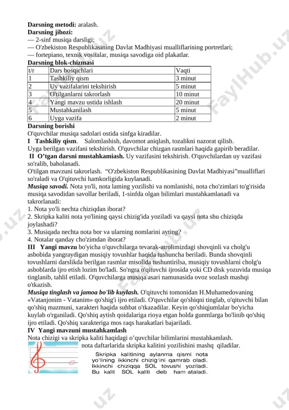 tiladi. qo'shiq xarakteriga mos raqs harakatlari bajariladi. iv yangi mavzuni mustahkamlash nota chizigi va skripka kaliti haqidagi o’quvchilar bilimlarini mustahkamlash. [image: ] nota daftarlarida skripka kalitini yozilishini mashq qiladilar. [image: ] v baholash dars yakunida o'quvchilar darsdagi ishtiroki asosida baholanadilar va rajbatlantiriladilar. vi uyga vazifa. «vatanjonim - vatanim» qo'shig'ini yod olish. 3-dars. musiqa bizning hayotimizda vatanjonim- vatanim p.mo’min she’ri, d. omonullayeva musiqasi darsning maqsadi: ta’limiy: o'quvchilarda musiqiy qobiliyatlarni rivojlantirish. t.k.1 o‘z fikrini og‘zaki bayon qila olish, mavzudan kelib chiqib savollarga to‘g‘ri javob berish. — tarbiyaviy: o'quvchilarda musiqiy va shovqinli tovushlarni qiyoslash asosida xulosalar chiqarish ko'nikmasini shakllantirish. tk5: orasta kiyinish, do‘stlariga, yaqinlari va atrofdagilarga mehribon bo‘lish, san’at asarlarini tushunish, insonlarga mehr-oqibatli bo‘lish. — rivojlantiruvchi: o'quvchilarda musiqa tinglash va jamoa bo'lib kuylash malakalarini mustahkamlash. fk3: tinglagan qo‘shiq va kuyni ohangidan bilib oladi, ularning nomlarini aytib beradi. darsning metodi: aralash. darsning jihozi: — 2-sinf musiqa darsligi; — o'zbekiston respublikasining davlat madhiyasi mualliflarining portretlari; …