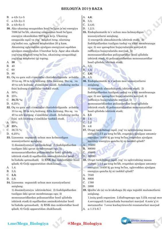 il bo’ladi. 4) fotosintezda 12 molekula co2 hosil bo’lsa, 3 molekula glyukoza hosil bo’ladi. a. 1,3; b. 3,4; c. 1,2; d. )2,3; 19. splenotsitlar hosil qiluvchi organga xos bo’lgan to’gri ma’lumotlarni aniqlang. 1.ko’krak qafasida, chap qovurg’a yoyi ostida joylashgan. 2.og’irligi o’rtacha 140-200 gr. 3.og’irligi o’rtacha 70-80 gr 4.funksiyasiga ko’ra aralash bez. 5.organizmni yuqumli kasalliklardan himoya qiladi. 6.uning hujayralari yallig’lanishi natijasida sariq kasalligiga olib keladi. 7.qonning ortiqcha qismi zahira holatda to’planadi.8.yuqumli kasalliklarda faoliyati kuchayadi. a. 1,2,5,7 b. 1,3,7,8 c. 2,4,5,6 d. 2,5,7,8 20. splenotsitlar hosil qiluvchi organga xos bo’lgan noto’g`ri ma’lumotlarni aniqlang. 1.ko’krak qafasida, chap qovurg’a yoyi ostida joylashgan. 2.og’irligi o’rtacha 140-200 gr. 3.og’irligi o’rtacha 70-80 gr 4.funksiyasiga ko’ra aralash bez. 5.organizmni yuqumli kasalliklardan himoya qiladi. 6.uning hujayralari yallig’lanishi natijasida sariq kasalligiga olib keladi. 7.qonning ortiqcha qismi biologiya 2019 baza t.me/mega_biologiya @mega_biologiya zahira holatda to’planadi.8.yuqumli kasalliklarda faoliyati kuchayadi. a. 1.3.4.6 b. 1.2.5.7 c. 2.4.5.6 d. 1.3.5.7 21. kordait uchun taaluqli bo’lgan …