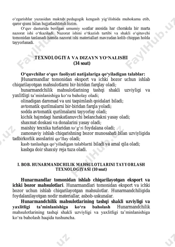 lmalarni tayyorlay oladi; kichik hajmdagi harakatlanuvchi belanchakni yasay oladi; shaxmat doskasi va donalarini yasay oladi; maishiy texnika turlaridan to‘g‘ri foydalana oladi; zamonaviy ishlab chiqarishning bozor munosabati bilan uzviyligida tadbirkorlik asoslarini qo‘llay oladi; kasb tanlashga qo‘yiladigan talablarni biladi va amal qila oladi; kasbga doir shaxsiy reja tuza oladi. i. bob. hunarmandchilik mahsulotlarini tayyorlash texnologiyasi (10 soat) hunarmandlar tomonidan ishlab chiqarilayotgan eksport va ichki bozor mahsulotlari. hunarmandlari tomonidan eksport va ichki bozor uchun ishlab chiqarilayotgan mahsulotlar. hunarmandchiligida foydalanilayotgan nodir materiallar, asbob-uskunalar. hunarmandchilik mahsulotlarining tashqi shakli uzviyligi va yaxlitligi ta’minlanishiga ko‘ra baholash hunarmandchilik mahsulotlarining tashqi shakli uzviyligi va yaxlitligi ta’minlanishiga ko‘ra baholash haqida tushuncha. kompozitsion yaxlitlik. kichik hajmdagi harakatlanuvchi belanchak yasash. kompozitsion yaxlitlik haqida tushuncha. kichik hajmdagi harakatlanuvchi belanchak yasashni texnologik xaritasi va yasash bosqichlari. amaliy mashg‘ulot: shaxmat doskasi va donalarini yasashni texnologik xaritasi va yasash bosqichlari. amaliy mashg‘ulot: “kichik hajimdagi sandiqcha” yasash. ishlab chiqarish va ro‘zg‘orshunoslik asoslari (6 soat) texnika va uning …