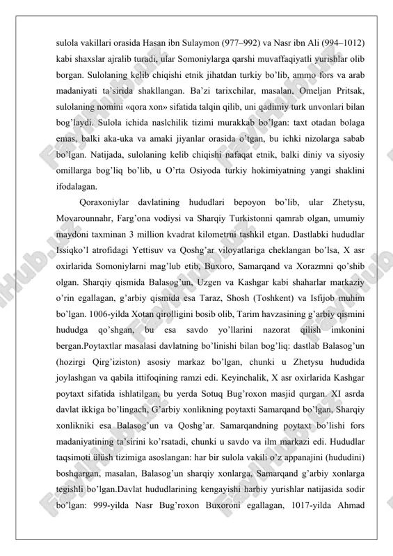 ga sabab bo’lgan. natijada, sulolaning kelib chiqishi nafaqat etnik, balki diniy va siyosiy omillarga bog’liq bo’lib, u o’rta osiyoda turkiy hokimiyatning yangi shaklini ifodalagan. qoraxoniylar davlatining hududlari bepoyon bo’lib, ular zhetysu, movarounnahr, farg’ona vodiysi va sharqiy turkistonni qamrab olgan, umumiy maydoni taxminan 3 million kvadrat kilometrni tashkil etgan. dastlabki hududlar issiqko’l atrofidagi yettisuv va qoshg’ar viloyatlariga cheklangan bo’lsa, x asr oxirlarida somoniylarni mag’lub etib, buxoro, samarqand va xorazmni qo’shib olgan. sharqiy qismida balasog’un, uzgen va kashgar kabi shaharlar markaziy o’rin egallagan, g’arbiy qismida esa taraz, shosh (toshkent) va isfijob muhim bo’lgan. 1006-yilda xotan qirolligini bosib olib, tarim havzasining g’arbiy qismini hududga qo’shgan, bu esa savdo yo’llarini nazorat qilish imkonini bergan.poytaxtlar masalasi davlatning bo’linishi bilan bog’liq: dastlab balasog’un (hozirgi qirg’iziston) asosiy markaz bo’lgan, chunki u zhetysu hududida joylashgan va qabila ittifoqining ramzi edi. keyinchalik, x asr oxirlarida kashgar poytaxt sifatida ishlatilgan, bu yerda sotuq bug’roxon masjid qurgan. xi asrda davlat ikkiga …