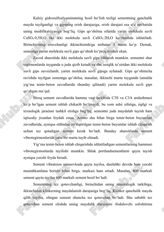 han bo‘ladi. shu sababli tez qotuvchan sement olishda uning maydalik darajasini ifodalovchi solishtirma yuzasini 350-450 m2/kg gacha yetkazish kerak (oddiy portlandsementning solishtirma yuzasi 250-300 m2/kg). tez qotuvchan sement olish uchun i.v. smirnov va b.v. osin portlandsementga 1,2…2% xlorid kislota (ns1) va 10…15% qaynovchi ohak qo‘shib, solishtirma yuzini 400…500 m 2/kg ga yetkazishni taklif etdilar. tez qotuvchan sementni olish uchun tarkibida 50–60 %gacha uch kalsiyli silikat (s3s), 8–14 %gacha uch kalsiyli alyuminat (s5a) bilan to‘rt kalsiyli alyumoferit (s3ag‘) hamda 8 %gacha qurilish gipsi qo‘shilgan sement klinker ishlatiladi. qo‘shiladigan qurilish gipsi optimal miqdordan oshmasligi kerak, aks holda buyum yoki konstruksiyada darzlar hosil bo‘lishi mumkin. sementning tez qotuvchanligi, birinchidan, uning mineralogik tarkibiga bog‘liq bo‘lsa, ikkinchidan klinkerning maydalanish darajasiga bog‘liq. klinker qanchalik mayda qilib tuyilsa, olingan sement shuncha tez qotuvchan bo‘ladi. shu sababli tez qotuvchan sement olishda uning maydalik darajasini ifodalovchi solishtirma yuzasini 350–450 m2/kg. gacha yetkazish kerak (portlandsementning solishtirma yuzasi 250–300 m2/kg. ga …