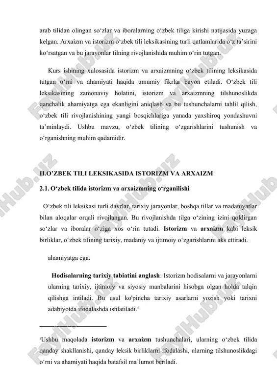 oshiradi, chunki arab tilidan kirgan so'zlar ko‘plab ilmiy, diniy, falsafiy va ijtimoiy-madaniy sohalarga oid bo‘lgan. bu so'zlar o'zbek tilining jonli va rang-barang bo‘lishini ta'minlaydi. sotsiokultural omil: arxaizm o'zbek xalqining tarixiy va madaniy aloqalari orqali shakllangan. o'zbek tilida arab tilidan kirgan so'zlar va iboralar o'z vaqtida o'zbek madaniyati va ilm-fanining rivojlanishiga katta hissa qo'shgan.[footnoteref:3] [3: o'zbekiston respublikasi konstitutsiyasi (1992-yil)] arxaizmning o'zbek tilidagi roli: o'zbek tilida arab tilidan kirgan so'zlar ko‘pincha diniy, ilmiy, adabiy va siyosiy kontekstda ishlatiladi. misol uchun, "ilm", "hikmat", "din", "tarix", "qalam", "hukm" kabi so‘zlar arab tilidan kelib chiqqan va ularning ma'no doirasi o‘zbek tilida kengaygan. arxaizm o'zbek adabiyotida, ayniqsa, klassik adabiyotda keng tarqalgan. tabiiyki, bu ta'sir asosan islomiy madaniyat va adabiyotning rivojlanishi bilan bog'liq. istorizm tarixiy voqealar va jarayonlarning tilga, adabiyotga ta'sirini o'rganishga qaratilgan yondashuv bo‘lib, tarixiy tafakkur va madaniy kontekstni hisobga olgan holda tahlil qilishni taqozo etadi. arxaizm esa arab tilidan o'zbek tiliga kirgan so'zlar va iboralarning …