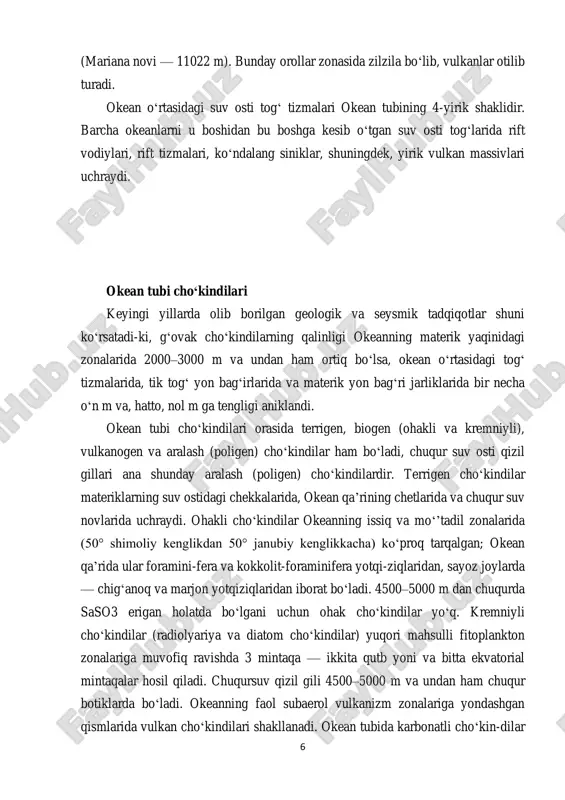 n bagʻri jarliklarida bir necha oʻn m va, hatto, nol m ga tengligi aniklandi. okean tubi choʻkindilari orasida terrigen, biogen (ohakli va kremniyli), vulkanogen va aralash (poligen) choʻkindilar ham boʻladi, chuqur suv osti qizil gillari ana shunday aralash (poligen) choʻkindilardir. terrigen choʻkindilar materiklarning suv ostidagi chekkalarida, okean qaʼrining chetlarida va chuqur suv novlarida uchraydi. ohakli choʻkindilar okeanning issiq va moʻʼtadil zonalarida (50° shimoliy kenglikdan 50° janubiy kenglikkacha) koʻproq tarqalgan; okean qaʼrida ular foramini-fera va kokkolit-foraminifera yotqi-ziqlaridan, sayoz joylarda — chigʻanoq va marjon yotqiziqlaridan iborat boʻladi. 4500–5000 m dan chuqurda saso3 erigan holatda boʻlgani uchun ohak choʻkindilar yoʻq. kremniyli choʻkindilar (radiolyariya va diatom choʻkindilar) yuqori mahsulli fitoplankton zonalariga muvofiq ravishda 3 mintaqa — ikkita qutb yoni va bitta ekvatorial mintaqalar hosil qiladi. chuqursuv qizil gili 4500–5000 m va undan ham chuqur botiklarda boʻladi. okeanning faol subaerol vulkanizm zonalariga yondashgan qismlarida vulkan choʻkindilari shakllanadi. okean tubida karbonatli choʻkin-dilar 7 (150 mln. kmі), …