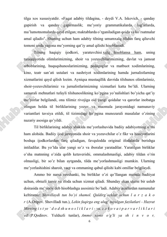 qoidalar va qarorlar inobatga olingan holda til birliklarining yozuv va muomala jarayonidagi namunaviy variantlari tavsiya etildi, til tizimidagi ko’pgina munozarali masalalar o’zining nazariy asosiga qo’yildi. til birliklarining adabiy shaklda me’yorlashuvida badiiy adabiyotning o’rni ham alohida. badiiy ijod jarayonida shoir va yozuvchilar o’z fikr va hissiyotlarini boshqa ijodkorlardan farq qiladigan, favqulodda original ifodalarda berishga intiladilar. bu yo’lda ular yangi so’z va iboralar yaratadilar. yaratilgan birliklar o’sha matnning o’zida qolib ketaverishi, ommalashmasligi, adabiy tildan o’rin olmasligi, bir so’z bilan aytganda, tilda me’yorlashmasligi mumkin. ularning me’yorlashishini sharoit, vaqt va ommaning qabul qilishi kabi omillar belgilaydi. ammo bir narsa ravshanki, bu birliklar o’zi qo’llangan matnda badiiyat uchun, obrazli tasvir va ifoda uchun xizmat qiladi. shunday ekan ularni bir uslub doirasida me’yoriy deb hisoblashga asosimiz bo’ladi. adabiy asarlardan namunalar keltiramiz: shovillaydi tun bo’yi shamol. qaldirg’ochlar uchun l a r z a k o r (a.oripov. shovilladi tun.), lekin faqirga eng ulug’ tuyulgan fazilatlari - hazrat …