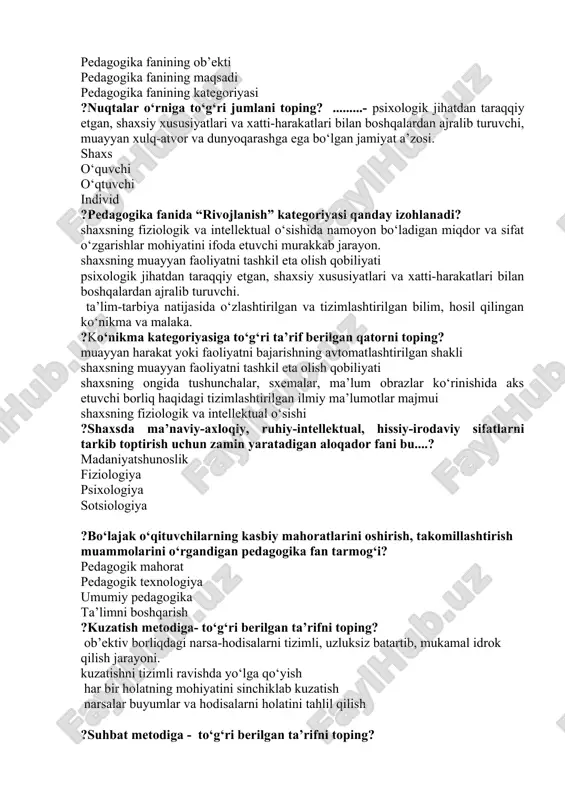 xemalar, ma’lum obrazlar ko‘rinishida aks etuvchi borliq haqidagi tizimlashtirilgan ilmiy ma’lumotlar majmui shaxsning fiziologik va intellektual o‘sishi ?shaxsda ma’naviy-axloqiy, ruhiy-intellektual, hissiy-irodaviy sifatlarni tarkib toptirish uchun zamin yaratadigan aloqador fani bu....? madaniyatshunoslik fiziologiya psixologiya sotsiologiya ?bo‘lajak o‘qituvchilarning kasbiy mahoratlarini oshirish, takomillashtirish muammolarini o‘rgandigan pedagogika fan tarmog‘i? pedagogik mahorat pedagogik texnologiya umumiy pedagogika ta’limni boshqarish ?kuzatish metodiga- to‘g‘ri berilgan ta’rifni toping? ob’ektiv borliqdagi narsa-hodisalarni tizimli, uzluksiz batartib, mukamal idrok qilish jarayoni. kuzatishni tizimli ravishda yo‘lga qo‘yish har bir holatning mohiyatini sinchiklab kuzatish narsalar buyumlar va hodisalarni holatini tahlil qilish ?suhbat metodiga - to‘g‘ri berilgan ta’rifni toping? o‘quvchi va o‘qituvchi orasida ta’lim-tarbiya jarayonida amalga oshirladigan o‘zaro so‘zlashuv, muloqot usuli. suhbatni aniq, qisqa va ravshan berilishiga erishish. suhbat joyi va vaqtini aniq belgilash. suhbat oldindan rejalashtirilgan muloqot jarayoni. ?anketa metodining lug‘aviy ma’nosini to‘g‘ri berilgan qatorni toping? fransuzcha – tekshirish arabcha – tekshirish ruscha – nazorat inglizcha – tahlil qilish ?yoshlar ma’naviyatini yuksaltirishdagi besh tashabbusining …