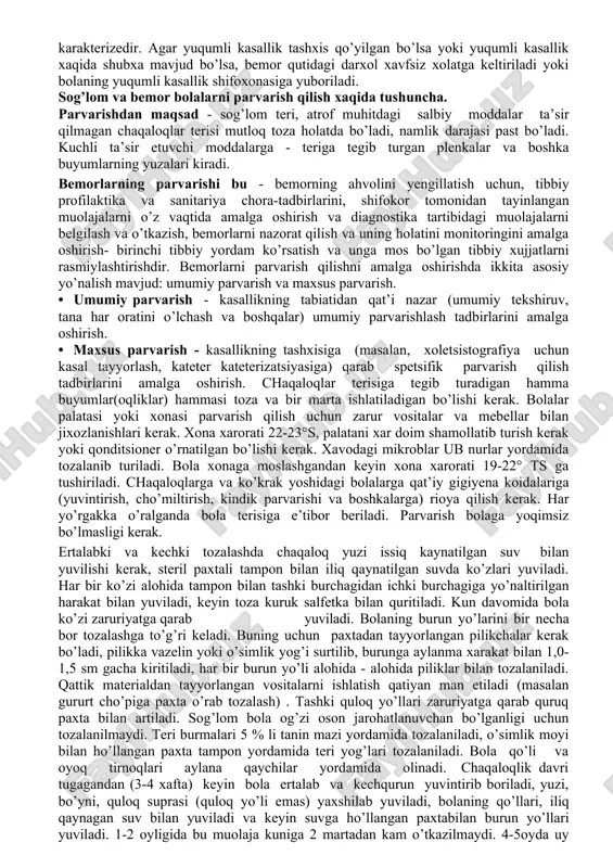 da bitlov uchrasa sanitar tozalov tadbiri o’tkazilib, bo’limga yotkiziladi. agarda bemor bolalar kasalxonaga rejali asosda yotqizilayotgan bo’lsa, qabul bo’limida 30 daqiqadan ko’p ushlanmasligi kerak. ommaviy tartibda kasalxonaga yotqiziladigan bemorlar davolanishga yotqizish tartibi, navbatiga e’tibor beriladi: avvalo ahvoli og’ir bemorlar, keyin o’rtacha holatdagi, so’ngra rejali davolanish, sog’ligini qayta tiklashga kelgan bemor bolalar joylashtiriladi. yuqumli kasallik alomatlari ko’ringan bemor bolalar alohida izolyator boksiga joylashtirilib, yuqumli kasallik alomati haqida yoki noodatiy emlashdan zaharlanish, o’tkir ichak infektsiyasi, ovqatdan zaharlanish holat-lari belgilari aniqlangani to’g’risida sanitar epidemiologik bo’linmaga tezkor xabar berilishi, № 058/u formasi to’ldirilishi lozim. qabul bo’limi xodimlari kasalxonaga yotqizilgan bemorlar, yo’lanma bilan keltirilib boshqa bo’limga o’tkazilganlar, bo’sh o’rinlar haqidagi ma’lumotlarni, ma’lumotlar xizmati uchun alifbo tartibidagi hisobga olish jurnalini yuritadilar. bolalar kasalxonasida 1 – 2 yoshli kichik bolalar ota-onalardan biri bilan yotqiziladi, onalar uchun ajratilgan o’rinlar soni kasalxonadagi o’rinlardan 20% ni tashkil etishi lozim. yangi tug’ilgan va emizikli bolalar faqat onasi bilan yotqiziladi. bolalar kasalxonasida …