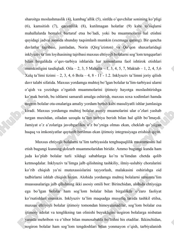 hamda nogron bolalar ota-onalariga amaliy yordam berish kabi masuliyatli ishlar jumlasiga kiradi. maxsus yordamga muhtoj bolalar asosiy muamolarini ular o’zlari yashab turgan muxitdan, oiladan uzoqda ta’lim tarbiya berish bilan hal qilib bo’lmaydi. jamiyat o’z a’zolariga javobgarlikni o’z bo’yniga olmas ekan, cheklab qo’yilgan huquq va imkoniyatlar qaytarib berilmas ekan ijtimoiy integrasiyaga erishish qiyin. maxsus ehtiyojli bolalarni ta’lim tarbiyasida tenghuquqlilik muammosini hal etish bugungi kunning dolzarb muammolaridan biridir. ammo bugungi kunda ham juda ko’plab bolalar turli xildagi sabablarga ko’ra ta’limdan chetda qolib ketmoqdalar. inklyuziv ta’limga jalb qilishning tashkiliy, ilmiy-uslubiy choralarini ko’rib chiqish ya’ni mutaxassislarini tayyorlash, malakasini oshirishga oid tadbirlarni ishlab chiqish lozim. alohida yordamga muhtoj bolalarni umumta’lim muassasalariga jalb qilishning ikki asosiy omili bor: birinchidan, alohida ehtiyojga ega bo’lgan bolalar ham sog’lom bolalar bilan birgalikda o’zaro faoliyat ko’rsatishlari mumkin. inklyuziv ta’lim maqsadga muvofiq tarzda tashkil etilsa, maxsus ehtiyojli bolalar ijtimoiy tomondan himoyalanadilar, sog’lom bolalar esa ijtimoiy adolat va tenglikning tan olinishi buyukligini …