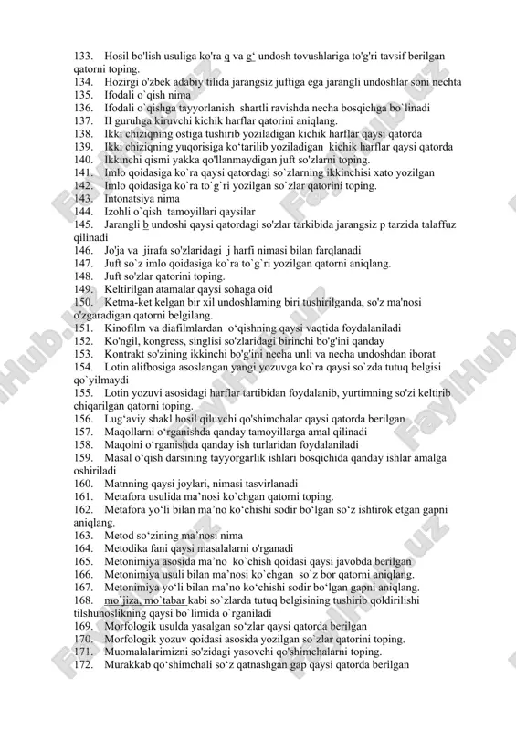 qli otlarning imlosi haqida bildirilgan qaysi hukm noto`gri 91. ayir fe'liga -ish, -im qo'shimchalari qo'shilgach, ushbu so'z qanday yoziladi 92. b, m undoshlari undoshlar tasnifida qaysi xususiyatlariga ko'ra bir guruhga mansub ho'ladi 93. b, p, m tovushlarining hosil bo'lish o'rni qaysi javobda to'g'ri berilgan 94. barcha undoshlari jarangli bo'lgan so'zlar qatorini aniqlang. 95. berilgan atamalar orasidan tilshunoslikka oidlarini ajrating. 96. berilgan gaplar tarkibida ajratib ko‘rsatilgan so‘zlarning turini aniqlang. 97. berilgan matndan omonim so‘zni toping. 98. berilgan so'zlarning qaysi birida n va g ikki alohida tovush hisoblanadi 99. bezovta so`zining antonimi bilan sinonim bo`la oladigan iborani toping. 100. bilimdonlikdan so'zida nechta morfema (ma'noli qism) bor 101. bir ma’noli so`zlarni aniqlang. 102. bir necha ma’no anglatuvchi (ko‘p ma’noli) so‘zlar qaysi qatorda 103. bir yo`ldan ikkinchisiga ko`chirilmaydigan birliklar qaysi qatorda mavjud 104. birinchi bo'g'ini ochiq bo'lgan so'zlar qatorini toping. 105. bo'g'inga ajralmaydigan so'zlar qatorini belgilang. 106. bo'g'inning amaliy ahamiyati nimalardan iborat 107. bolagina …