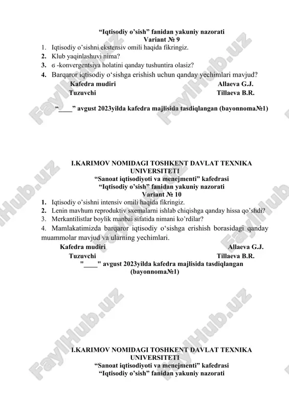 chiqishdi? 3. nima uchun tadbirkorlar va ishchilarning tejash stavkalari kaldor va stiglitz modellarida farq qiladi? 4. iqtisodiy o’sishning evolyutsion nazariyasi va shumpeterning iqtisodiy rivojlanish nazariyasini nima bog’laydi? kafedra mudiri allaeva g.j. tuzuvchi tillaeva b.r. "____" avgust 2023yilda kafedra majlisida tasdiqlangan (bayonnoma№1) i.karimov nomidagi toshkent davlat texnika universiteti “sanoat iqtisodiyoti va menejmenti” kafedrasi “iqtisodiy o’sish” fanidan yakuniy nazorati variant № 13 1. iqtisodiy o’sishni keskinlashuviga sabablarni keltiring. 2. ishlab chiqarish funksiyasi nimani aniqlaydi? 3. kass-koopmans-remsi modelidagi asosiy taxminlar qanday? 4. iqtisodiy o’sishning evolyutsion nazariyasi va shumpeterning iqtisodiy rivojlanish nazariyasini nima bog’laydi? kafedra mudiri allaeva g.j. tuzuvchi tillaeva b.r. "____" avgust 2023yilda kafedra majlisida tasdiqlangan (bayonnoma№1) i.karimov nomidagi toshkent davlat texnika universiteti “sanoat iqtisodiyoti va menejmenti” kafedrasi “iqtisodiy o’sish” fanidan yakuniy nazorati variant № 14 1. iqtisodiy o’sishda “oxirgi zamon modeli”ni ta’riflang. 2. neoklassik nazariyada texnik taraqqiyot nimani ifodalaydi? 3. vaqtlararo taqsimlash mexanizmi qanday? 4. indie - turining umumiy vaqt manbasi qanday …