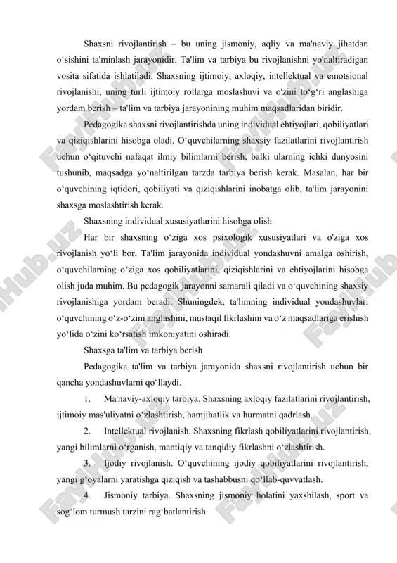 axsni rivojlantirish, uning individual xususiyatlarini hisobga olib, ta'lim va tarbiya berish – bu ta'lim jarayonining asosiy maqsadlaridan biridir. har bir shaxs o‘zining o‘ziga xos psixologik, jismoniy, aqliy va ijtimoiy xususiyatlari bilan ajralib turadi, shuning uchun ta'lim va tarbiya jarayonida individual yondashuv zarur. shaxsni rivojlantirish shaxsni rivojlantirish – bu uning jismoniy, aqliy va ma'naviy jihatdan o‘sishini ta'minlash jarayonidir. ta'lim va tarbiya bu rivojlanishni yo'naltiradigan vosita sifatida ishlatiladi. shaxsning ijtimoiy, axloqiy, intellektual va emotsional rivojlanishi, uning turli ijtimoiy rollarga moslashuvi va o'zini to‘g‘ri anglashiga yordam berish – ta'lim va tarbiya jarayonining muhim maqsadlaridan biridir. pedagogika shaxsni rivojlantirishda uning individual ehtiyojlari, qobiliyatlari va qiziqishlarini hisobga oladi. o‘quvchilarning shaxsiy fazilatlarini rivojlantirish uchun o‘qituvchi nafaqat ilmiy bilimlarni berish, balki ularning ichki dunyosini tushunib, maqsadga yo‘naltirilgan tarzda tarbiya berish kerak. masalan, har bir o‘quvchining iqtidori, qobiliyati va qiziqishlarini inobatga olib, ta'lim jarayonini shaxsga moslashtirish kerak. shaxsning individual xususiyatlarini hisobga olish har bir shaxsning o‘ziga xos psixologik …