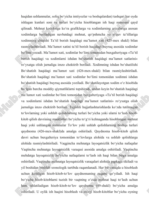 r va storno-yozuvlari, hujjatlarni to‘ldirishda kelib chiqqan va shunga o‘xshash ma’lumotlarni yozishga buxgalteriya buxgalteriya ma’lumotnomasi (433-mex-shakl)ni to‘ldiradi. xodimlar ning ish haqidan alimentlarni ushlab berish haqidagi ijro varaqalari alimentlarni ushlab berish haqidaga ijro varaqalarini hisobga olish kitobi (437-shakl)da ro‘yxatdan o‘tkaziladi. rejadagi bo‘nakni to‘lash bo‘nakni to‘lash uchun to‘lov qaydnoma (389-shakl) bo‘yicha amalga oshiriladi. budjet tashkilotlarining ishchi va xizmatchilariga ish haqi belgilangan muddatlarda, budjet tashkilotlarining ko‘pchiligida oyda ikki marotaba, ayrimlarida esa bir marta beriladi. ish haqini hisoblash oyda bir marta amalga oshiriladi. ish haqi va boshqa to‘lovlarni hisoblash bo‘yicha hisob-kitob qaydnoma ishga kelganlarni hisobga olish tabellari, ishchi va xizmatchilarni ishga qabul qilish, ishdan bo‘shatish va xizmat yuzasidan bir joydan boshqa joyga o‘tkazish haqidagi budjet tashkiloti bo‘yicha chiqarilgan buyruqlar asosida rasmiylashtiriladi va oyning oxirgi kunida hisobda qayd qilinadi. tabel belgilangan shakl bo‘yicha yuritiladi. oyning oxirida tabel bo‘yicha ishlangan kunlarning umumiy soni hamda meoyoridan ortiqcha ishlangan soatlar aniqlanadi. tabel oyning oxirgi kuni budjet tashkilotining buxgalteriyasiga …