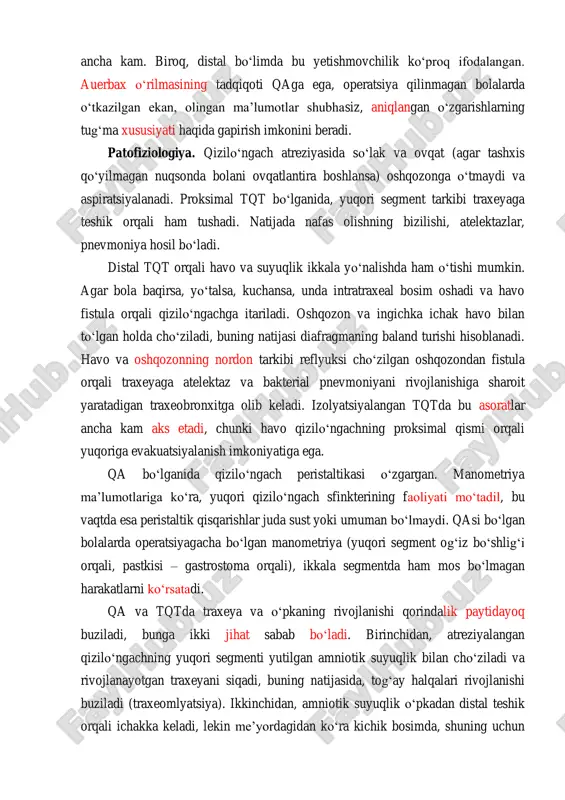 dalangan. auerbax o‘rilmasining tadqiqoti qaga ega, operatsiya qilinmagan bolalarda o‘tkazilgan ekan, olingan ma’lumotlar shubhasiz, aniqlangan o‘zgarishlarning tug‘ma xususiyati haqida gapirish imkonini beradi. patofiziologiya. qizilo‘ngach atreziyasida so‘lak va ovqat (agar tashxis qo‘yilmagan nuqsonda bolani ovqatlantira boshlansa) oshqozonga o‘tmaydi va aspiratsiyalanadi. proksimal tqt bo‘lganida, yuqori segment tarkibi traxeyaga teshik orqali ham tushadi. natijada nafas olishning bizilishi, atelektazlar, pnevmoniya hosil bo‘ladi. distal tqt orqali havo va suyuqlik ikkala yo‘nalishda ham o‘tishi mumkin. agar bola baqirsa, yo‘talsa, kuchansa, unda intratraxeal bosim oshadi va havo fistula orqali qizilo‘ngachga itariladi. oshqozon va ingichka ichak havo bilan to‘lgan holda cho‘ziladi, buning natijasi diafragmaning baland turishi hisoblanadi. havo va oshqozonning nordon tarkibi reflyuksi cho‘zilgan oshqozondan fistula orqali traxeyaga atelektaz va bakterial pnevmoniyani rivojlanishiga sharoit yaratadigan traxeobronxitga olib keladi. izolyatsiyalangan tqtda bu asoratlar ancha kam aks etadi, chunki havo qizilo‘ngachning proksimal qismi orqali yuqoriga evakuatsiyalanish imkoniyatiga ega. qa bo‘lganida qizilo‘ngach peristaltikasi o‘zgargan. manometriya ma’lumotlariga ko‘ra, yuqori qizilo‘ngach sfinkterining faoliyati …