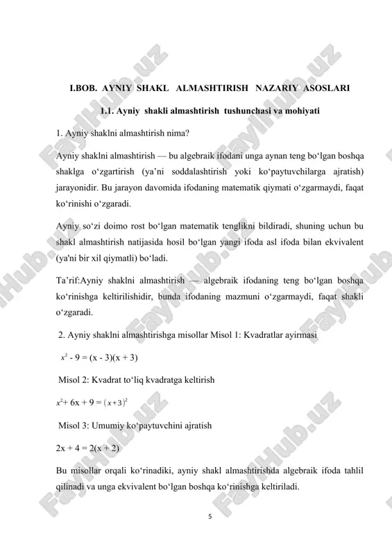 maqsadi:ayniy shaklni almashtirish yordamida algebraik ifodaning ko‘rinishini o‘zgartirib, u bilan ishlashni qulaylashtirish, soddalashtirish, va uni boshqa matematik masalalarda qo‘llash uchun tayyor holatga keltirish mumkin.turli turdagi ayniy tengliklar orqali almashtirish misollari 1. kvadratlar ayirmasi formulasi = (a - b)(a + b) misol: - 16 = (x - 4)(x + 4) tahlil: bu yerda — birinchi kvadrat, 16 — ikkinchi kvadrat (ya’ni ). formuladan foydalanib, ko‘paytuvchilarga ajratildi. 2. kvadrat to‘liq kvadrat ko‘rinishida = misol: + 10x + 25= tahlil: bu ifoda to‘liq kvadratga teng, chunki , va . demak, ifoda to‘liq kvadrat bo‘lib, u ga teng. 3. kublar yig‘indisi va ayirmasi formulalari misol: tahlil: bu yerda , 27=. demak, kublar ayirmasi formulasi asosida ifoda ko‘paytuvchilarga ajratildi. 4. umumiy ko‘paytuvchini ajratish ab + ac = a(b + c) misol: 5 + 10x = 5x(x + 2) tahlil: har ikki hadda umumiy ko‘paytuvchi — . uni ajratib, qolgan qismlar qavs ichida yozildi. 5. gruppalab …