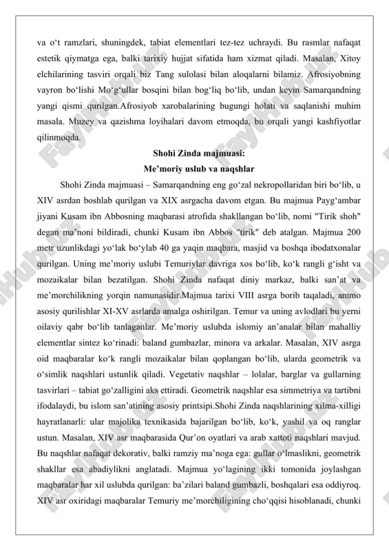 lgan. temur va uning avlodlari bu yerni oilaviy qabr bo‘lib tanlaganlar. me’moriy uslubda islomiy an’analar bilan mahalliy elementlar sintez ko‘rinadi: baland gumbazlar, minora va arkalar. masalan, xiv asrga oid maqbaralar ko‘k rangli mozaikalar bilan qoplangan bo‘lib, ularda geometrik va o‘simlik naqshlari ustunlik qiladi. vegetativ naqshlar – lolalar, barglar va gullarning tasvirlari – tabiat go‘zalligini aks ettiradi. geometrik naqshlar esa simmetriya va tartibni ifodalaydi, bu islom san’atining asosiy printsipi.shohi zinda naqshlarining xilma-xilligi hayratlanarli: ular majolika texnikasida bajarilgan bo‘lib, ko‘k, yashil va oq ranglar ustun. masalan, xiv asr maqbarasida qur’on oyatlari va arab xattoti naqshlari mavjud. bu naqshlar nafaqat dekorativ, balki ramziy ma’noga ega: gullar o‘lmaslikni, geometrik shakllar esa abadiylikni anglatadi. majmua yo‘lagining ikki tomonida joylashgan maqbaralar har xil uslubda qurilgan: ba’zilari baland gumbazli, boshqalari esa oddiyroq. xiv asr oxiridagi maqbaralar temuriy me’morchiligining cho‘qqisi hisoblanadi, chunki ularda ulkan o‘lchamlar va murakkab naqshlar qo‘llanilgan.majmua me’moriy uslubining o‘ziga xosligi shundaki, u imperiya ambitsiyasini aks …