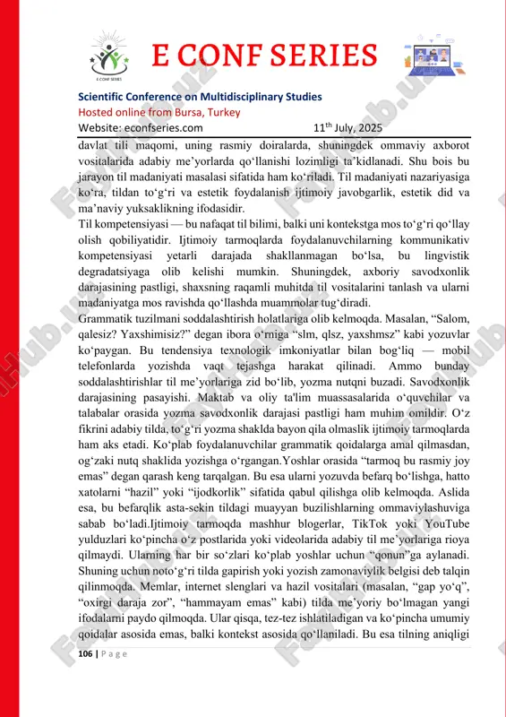 a va og‘zaki nutq oralig‘ida joylashgan yangi ko‘rinishlarini o‘rganadi.kognitiv yondashuv tilni inson tafakkuri va psixologik ehtiyojlari bilan bog‘lab o‘rganadi. ushbu nazariyaga ko‘ra, ijtimoiy tarmoqlarda yuz berayotgan lingvistik o‘zgarishlar muloqotning tezligi, soddaligi va emotsional ifodaning kuchayishiga bo‘lgan ehtiyojdan kelib chiqadi. pragmatik yondashuv esa til birliklarining qo‘llanishi vaziyatga qarab o‘zgarishini e’tirof etadi. demak, ijtimoiy tarmoqlardagi til — bu kontekstual pragmatika asosida shakllangan tildir.milliy til siyosati nuqtai nazaridan, ijtimoiy tarmoqlarda tilning buzilishi davlat tilining maqomi va maqomiy barqarorligiga tahdid soladi. normativ huquqiy hujjatlarda scientific conference on multidisciplinary studies hosted online from bursa, turkey website: econfseries.com 11th july, 2025 106 | p a g e davlat tili maqomi, uning rasmiy doiralarda, shuningdek ommaviy axborot vositalarida adabiy me’yorlarda qo‘llanishi lozimligi ta’kidlanadi. shu bois bu jarayon til madaniyati masalasi sifatida ham ko‘riladi. til madaniyati nazariyasiga ko‘ra, tildan to‘g‘ri va estetik foydalanish ijtimoiy javobgarlik, estetik did va ma’naviy yuksaklikning ifodasidir. til kompetensiyasi — bu nafaqat til bilimi, …
