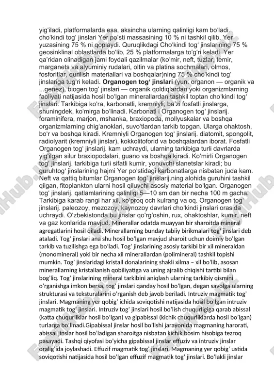 erallardan tashkil toptan choʻkindi togʻ jinslari. tarkibiga koʻra, karbonatli, kremniyli, baʼzi fosfatli jinslarga, shuningdek, koʻmirga boʻlinadi. karbonatl i organogen togʻ jinslarij. foraminifera, marjon, mshanka, braxiopoda, mollyuskalar va boshqa organizmlarning chigʻanoklari, suvoʻtlardan tarkib topgan. ularga ohaktosh, boʻr va boshqa kiradi. kremniyli organogen togʻ jinslarij. diatomit, spongolit, radiolyarit (kremniyli jinslar), kokkolitoforid va boshqalardan iborat. fosfatli organogen togʻ jinslarij. kam uchraydi, ularning tarkibiga turli davrlarda yigʻilgan silur braxiopodalari, guano va boshqa kiradi. koʻmirli organogen togʻ jinslarij. tarkibiga turli sifatli kumir, yonuvchi slanetslar kiradi; bu guruhtogʻ jinslarining hajmi yer poʻstidagi karbonatlarga nisbatan juda kam. neft va qattiq bitumlar organogen togʻ jinslarij.ning alohida guruhini tashkil qilgan, fitoplankton ularni hosil qiluvchi asosiy material boʻlgan. organogen togʻ jinslarij. qatlamlarining qalinligi 5—10 sm dan bir necha 100 m gacha. tarkibiga karab rangi har xil, koʻproq och kulrang va oq. organogen togʻ jinslarij. paleozoy, mezozoy, kaynozoy davrlari choʻkindi jinslari orasida uchraydi. oʻzbekistonda bu jinslar qoʻrgʻoshin, rux, ohaktoshlar, kumir, neft …