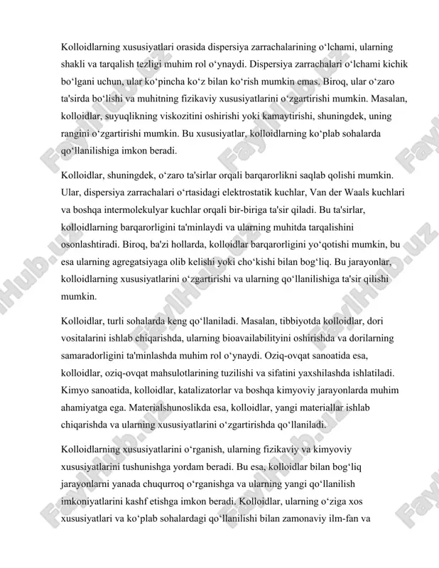 , kolloidlarni o‘rganish va ularning xususiyatlarini tushunish, ilmiy tadqiqotlar va amaliyotda katta ahamiyatga ega. kolloidlar, nafaqat ilmiy, balki iqtisodiy va ijtimoiy sohalarda ham muhim rol o‘ynaydi, bu esa ularning o‘rganilishi va qo‘llanilishi zarurligini ta'minlaydi. kolloidlar, kelajakda yangi texnologiyalar va materiallar ishlab chiqarishda muhim ahamiyatga ega bo‘lishi kutilmoqda. fizikaviy kolloidlarning turlari: sol, gel, emulsiya va suspensiya fizikaviy kolloidlar — bu mikroskopik o'lchovdagi zarralardan iborat bo'lib, ular suyuqlik yoki gazda tarqoq holda mavjud bo'ladi. ular bir necha turga bo'linadi: sol, gel, emulsiya va suspensiya. har bir tur o'ziga xos xususiyatlarga ega bo'lib, ularning o'zaro farqlari va qo'llanilishi ko'plab ilmiy va amaliy sohalarda muhim ahamiyatga ega. sol — bu kolloid tizimning bir turi bo'lib, unda zarralar suyuqlikda tarqalgan holda mavjud. solning eng oddiy misoli — suyuqlik ichida tarqalgan qattiq zarrachalar. masalan, rangli bo'yoqlar, qahva yoki choy ichidagi qattiq zarralar solga misol bo'la oladi. solning asosiy xususiyati — u ko'pincha shaffof yoki yarim shaffof …