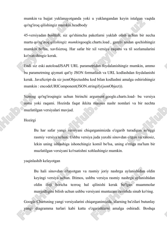 a maslahatlar uni zararsizlantirib, xavfli elementlar va atributlarni oʻchirib tashlaydi. shu bilan bir qatorda (v49+) kutubxona bir xil yuklash opsiyalarini qabul qiladigan, lekin har doim “joriy” versiyani yuklaydigan yorliq yordamida xavfsiz rejimda yuklanishi mumkin: google.charts.safeload({ packages: ['corechart'] }); mahalliy tillar matnni mamlakat yoki til uchun moslashtirish uchun ishlatiladi, bu valyutalar, sanalar va raqamlar kabi qiymatlarning formatlanishiga ta'sir qiladi. odatiy bo'lib, google charts "en" tilida yuklanadi. yuklash sozlamalarida mahalliy tilni aniq belgilash orqali ushbu standartni bekor qilishingiz mumkin. muayyan til uchun formatlangan diagrammani yuklash uchun languagequyidagi sozlamadan foydalaning: // load google charts for the japanese locale. google.charts.load('current', {'packages':['corechart'], 'language': 'ja'}); yuklab olingan paketlardan birini ishlatishdan oldin google.charts.loadyuklab olish tugashini kutishingiz kerak. hujjatni yuklab olish tugashini kutishning o'zi etarli emas. ushbu yuklab olish biroz vaqt talab qilishi mumkinligi sababli, qayta qo'ng'iroq qilish funksiyasini ro'yxatdan o'tkazishingiz kerak. buni uchta usulda amalga oshirish mumkin. yoki callbackqo'ng'iroqda parametrni taqdim eting google.charts.load, setonloadcallbackargument sifatida funktsiyani uzatuvchi …