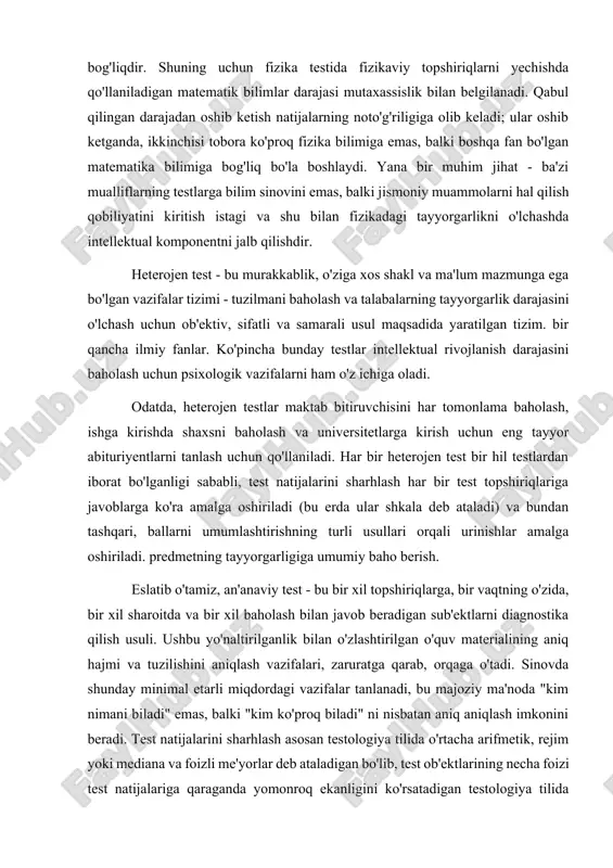 sh uchun psixologik vazifalarni ham o'z ichiga oladi. odatda, heterojen testlar maktab bitiruvchisini har tomonlama baholash, ishga kirishda shaxsni baholash va universitetlarga kirish uchun eng tayyor abituriyentlarni tanlash uchun qo'llaniladi. har bir heterojen test bir hil testlardan iborat bo'lganligi sababli, test natijalarini sharhlash har bir test topshiriqlariga javoblarga ko'ra amalga oshiriladi (bu erda ular shkala deb ataladi) va bundan tashqari, ballarni umumlashtirishning turli usullari orqali urinishlar amalga oshiriladi. predmetning tayyorgarligiga umumiy baho berish. eslatib o'tamiz, an'anaviy test - bu bir xil topshiriqlarga, bir vaqtning o'zida, bir xil sharoitda va bir xil baholash bilan javob beradigan sub'ektlarni diagnostika qilish usuli. ushbu yo'naltirilganlik bilan o'zlashtirilgan o'quv materialining aniq hajmi va tuzilishini aniqlash vazifalari, zaruratga qarab, orqaga o'tadi. sinovda shunday minimal etarli miqdordagi vazifalar tanlanadi, bu majoziy ma'noda "kim nimani biladi" emas, balki "kim ko'proq biladi" ni nisbatan aniq aniqlash imkonini beradi. test natijalarini sharhlash asosan testologiya tilida o'rtacha arifmetik, rejim yoki mediana …