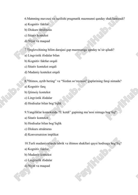 lashuvdagi maqsadi 5. konversatsion implikat e. gapning yuzaki va haqiqiy ma’nosi 6. diskurs strukturas f. matn yoki suhbat tuzilishi, mavzu o‘zgarishi 7. kognitiv faktlar g. tinglovchining bilim darajasi va tajribasi 8. lingvistik ifodalar h. so‘z tanlovi va sintaktik struktura 9. hodisalar bilan bog‘liqlik i. gap mazmunining atrofdagi voqea bilan bog‘liqligi 10. madaniy kontekst j. madaniyat va urf-odatlar ta’siri javoblar: 1-a, 2-b, 3-c, 4-d, 5-e, 6-f, 7-g, 8-h, 9-i, 10-j 6. 10 ta glossary (lug‘at) 1. pragmatika – tilning kontekstga bog‘liq ishlatilishini o‘rganadigan fan. 2. pragmatik mazmun – so‘z va gapning kontekst asosida shakllangan ma’nosi. 3. konversatsion kontekst – gaplashuvdagi shaxslar va ularning niyatlari. 4. sitativ kontekst – gaplashuv sodir bo‘lgan joy va vaziyat. 5. ijtimoiy kontekst – ijtimoiy rol va normalar pragmatik ta’siri. 6. niyat – so‘zlashuvchining gaplashuvdagi maqsadi. 7. konversatsion implikat – gapning yuzaki ma’nosi va haqiqiy niyati orasidagi farq. 8. diskurs strukturas – matn yoki gaplashuv tuzilishi va …