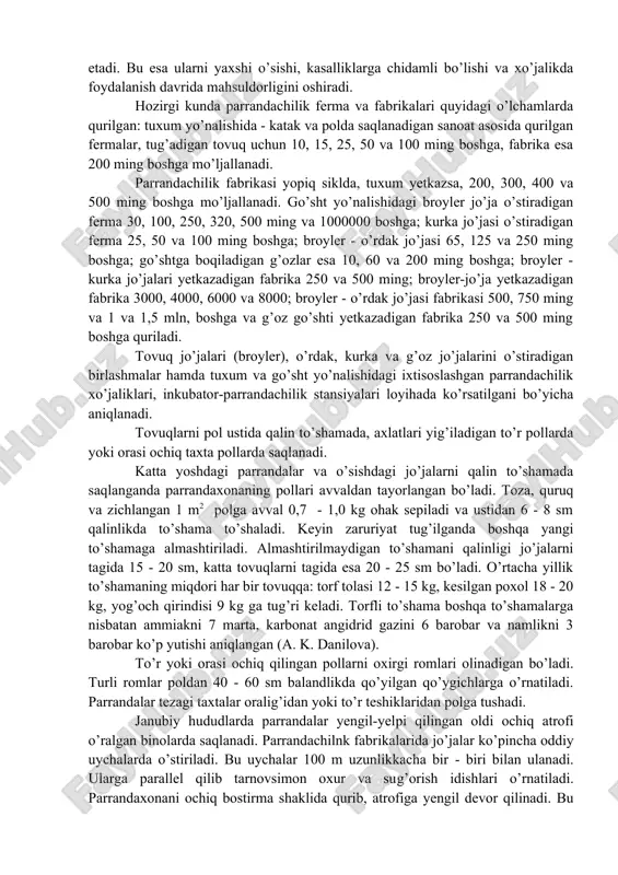 adi. tuxum ishlab chiqarish jarayoni inkubasiyadan boshlanib, bir kunlik jo’ja, jo’jani o’stirish, yil davomida bosh sonni to’ldirish, asosiy mahsulot beradigan parrandalarning sonini ko’paytirishga qaratiladi. yopiq holidagi ixtisoslashgan korxonalardan broyler-jo’ja go’shti, o’rdak va kurka go’shti yetishtirishda ham foydalaniladi. inkubasiya tuxumini olish, uni inkubasiya qilish, o’stirish va xo’jalik ichida tug’adigan tovuqlar bosh sonini tashkillashtirish tashqaridan yuqumli kasalliklar kirishining oldini oladi. ixtisoslashgan yopiq tipdagi xo’jaliklardan tashqari, to’liq bo’lmagan texnologik ishlab chiqarish sikllaridan foydalanuvchi xo’jaliklar ham bor. ular bir kunlik jo’jalarni boshqa xo’jaliklardan olib, keyin o’zlari tuxum, go’sht, broyler olish uchun boqadilar. parrandalar qaysi bir usulda boqilmasin va qaralmasin asosiy texnologik jarayonlarni gigiyena tomondan baholash zarur. katta yoshdagi parrandalar polda yayratish bilan saqlanganda erkin holda harakatda bo’ladi, keragicha toza havodan nafas oladi, quyosh nuri bilan ta’minlanadi, natijada organizmda modda almashishning yaxshilanishi, tabiiy chidamlilikning oshishi, kam kasal bo’lishi kuzatiladi. yayratilmaydigan parrandalarga qaraganda ularning tuxumlari inkubasiyada yaxshi natija beradi, jo’jalari kam nobud bo’ladi va yaxshi o’sadi. …