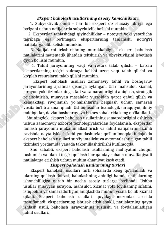 ash imkoniyati – ba’zi jarayonlar va tizimlar faqat raqamli ko‘rsatkichlar asosida baholanmaydi. shu sababli, ekspertlarning tajribasi va fikri muhim ahamiyatga ega bo‘ladi. 2. tezkor natijalarga erishish – ba’zi ilmiy-texnik tahlillar uzoq vaqt talab qilsa, ekspert baholash usullari nisbatan qisqa muddatda muayyan xulosalar chiqarish imkonini beradi. 3. subyektivlik va inson tafakkurining ahamiyati – ba’zan muayyan mahsulot yoki jarayonning sifati faqat matematik usullar bilan baholanmaydi. inson omili va mutaxassislarning tajribasi muhim rol o‘ynaydi. 4. ijodiy yondashuvga asoslanish – ekspert baholashda faqat mavjud faktlar emas, balki ekspertlarning kelajakni prognoz qilish va yangi g‘oyalarni ilgari surish qobiliyati ham muhim sanaladi. ekspert baholash usullarining asosiy kamchiliklari 1. subyektivlik omili – har bir ekspert o‘z shaxsiy fikriga ega bo‘lgani uchun natijalarda subyektivlik bo‘lishi mumkin. 2. ekspertlar tanlashdagi qiyinchiliklar – noto‘g‘ri yoki yetarlicha tajribaga ega bo‘lmagan ekspertlarning tanlanishi noto‘g‘ri natijalarga olib kelishi mumkin. 3. natijalarni tekshirishning murakkabligi – ekspert baholash natijalarini matematik jihatdan tekshirish va obyektivligini isbotlash …