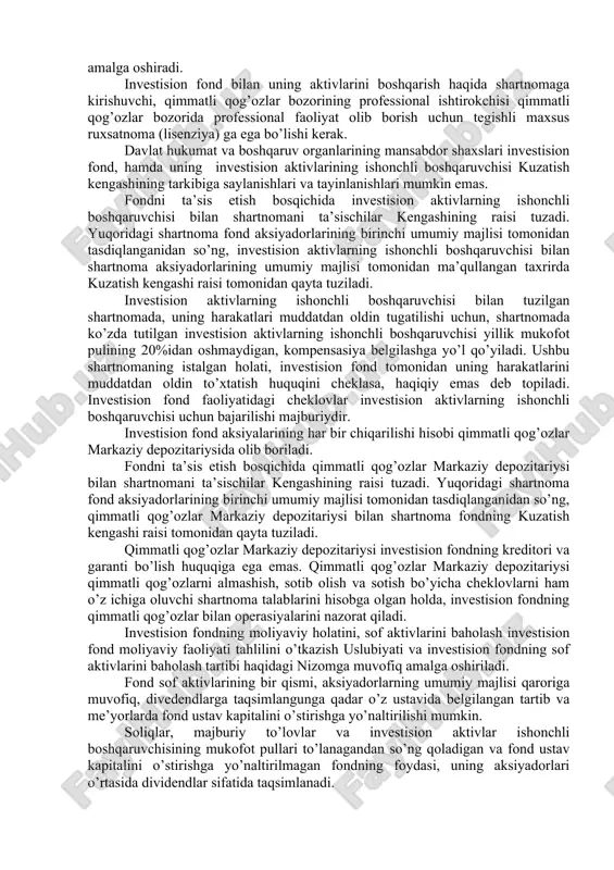 a bitimlarni amalga oshirish bilan shug’ullanadi, shuningdek, aksiyador huquqi asosida, korxonalarning aksiyalariga ega bo’lgan holda, ularning faoliyatlari rivojlanishi va samaradorligini oshirish ishlarida qatnashadi. yuqorida keltirilgan operasiyalar investision fondlar faoliyatining alohida turi hisoblanadi. bunday qo’yilmalar bilan bog’liq investision fondlarning barcha tavakkalchiliklari, bozor bahosi o’zgarishlaridan kelib chiquvchi barcha daromad va zararlar to’laligicha, aktivlar qiymati va (yoki) fond aksiyalari narxini o’zgartirish yo’li bilan, shu fond aksiyadorlari hisobiga tegishli bo’ladi. investision fondlar qayta sotib olish mjburiyatiga ega qimmatli qog’ozlarni emissiya qilishi mumkin, ya’ni ushbu fond qimmatli qog’ozlari egalariga ularning evaziga fond ustaviga muvofiq pul mablag’ini yoki boshqa mulkni taqdim qilishi (ochiq turdagi fond) yoki qimmatli qog’ozlarni emitent tomonidan qayta sotib olish mjburiyatisiz emissiya qilishi mumkin (yopiq turdagi fond). o’zbekiston respublikasida investision fondlar faqatgina ochiq aksiyadorlik jamiyatlari shaklida yaratilishi mumkin. investision faoliyatini yuridik va jismoniy shaxslarning mablag’larini jalb qilish asosida amalga oshiruvchi barcha yuridik shaxslar o’z ta’sis hujjatlarini “investision fondlar to’g’risida” gi nizomga muvofiqlashtirib, o’rnatilgan …