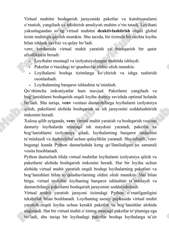 loyiha uchun alohida virtual muhit yaratish orqali boshqa loyihalarning paketlari va bog‘lanishlari bilan to‘qnashuvlarning oldini olish mumkin. shu bilan birga, virtual muhitlar loyihaning barqaror ishlashini ta’minlaydi va dasturchilarga paketlarni boshqarish jarayonini soddalashtiradi. virtual muhit yaratish jarayoni tizimdagi python o‘rnatilganligini tekshirish bilan boshlanadi. loyihaning asosiy papkasida virtual muhit yaratish orqali loyiha uchun kerakli paketlar va bog‘lanishlar alohida saqlanadi. har bir virtual muhit o‘zining mustaqil paketlar to‘plamiga ega bo‘ladi, shu tariqa bir loyihadagi paketlar boshqa loyihalarga ta’sir qilmaydi. loyihani izolyatsiya qilish orqali dasturchilar bir tizimda bir nechta loyiha bilan xavfsiz va qulay ishlash imkoniga ega bo‘ladi. yaratilgan virtual muhitni faollashtirish uning ishlash jarayonini boshlashni ta’minlaydi. faollashtirilgan muhit ichida paketlarni boshqarish, yangilash va loyihaga bog‘lash mumkin. faollashtirish jarayoni orqali dasturchi loyihaning barqarorligini va xavfsizligini ta’minlaydi, shuningdek ish samaradorligini oshiradi. virtual muhitni boshqarish jarayonida paketlar va kutubxonalarni o‘rnatish, yangilash va tekshirish amaliyoti muhim o‘rin tutadi. loyihani yakunlagandan so‘ng virtual muhitni deaktivlashtirish orqali global tizim …